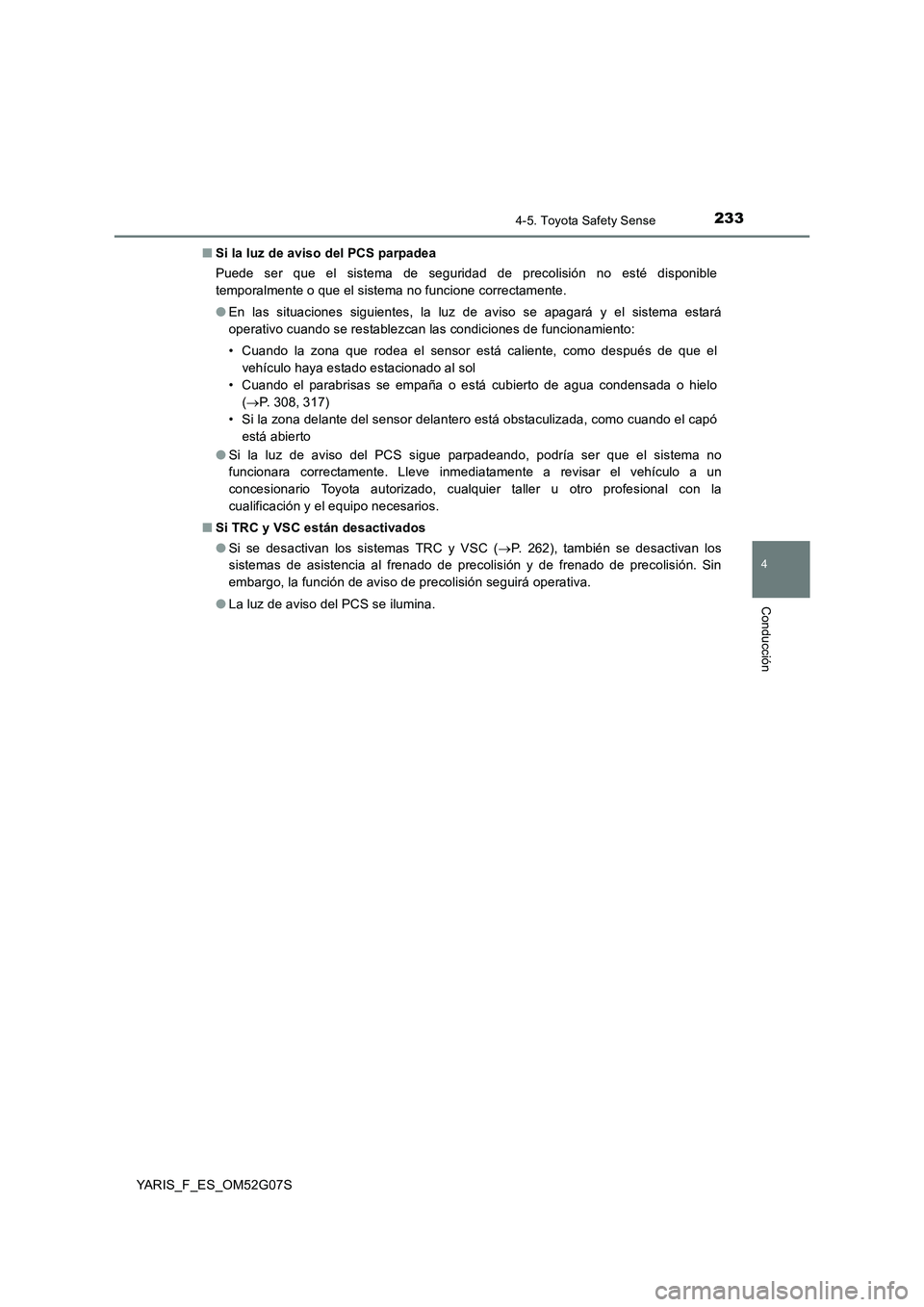 TOYOTA YARIS 2016  Manual del propietario (in Spanish) 2334-5. Toyota Safety Sense
4
Conducción
YARIS_F_ES_OM52G07S 
■ Si la luz de aviso del PCS parpadea 
Puede ser que el sistema de seguridad de precolisión no esté disponible 
temporalmente o que e
