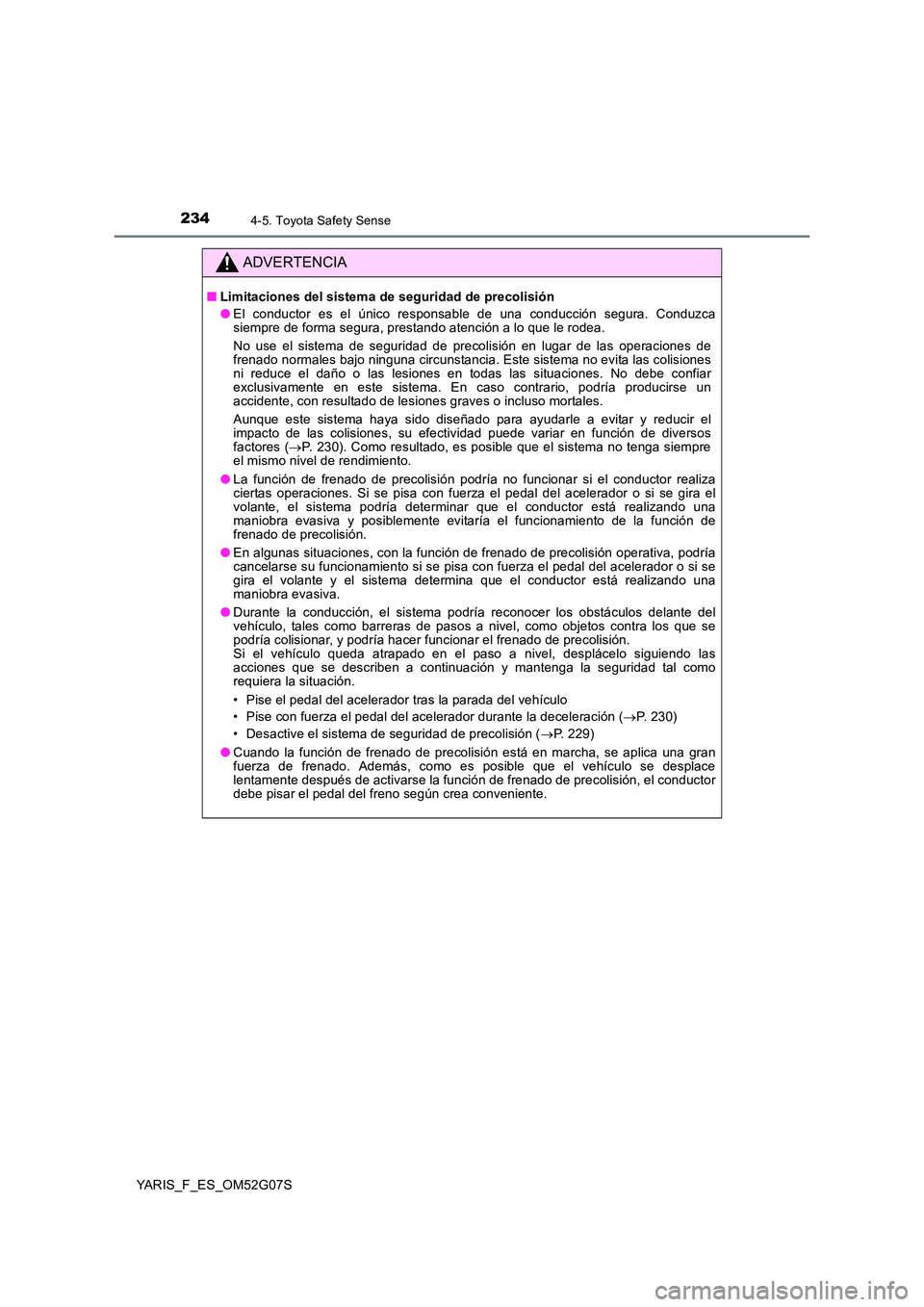 TOYOTA YARIS 2016  Manual del propietario (in Spanish) 2344-5. Toyota Safety Sense
YARIS_F_ES_OM52G07S
ADVERTENCIA
■Limitaciones del sistema de seguridad de precolisión 
● El conductor es el único responsable de una conducción segura. Conduzca siem