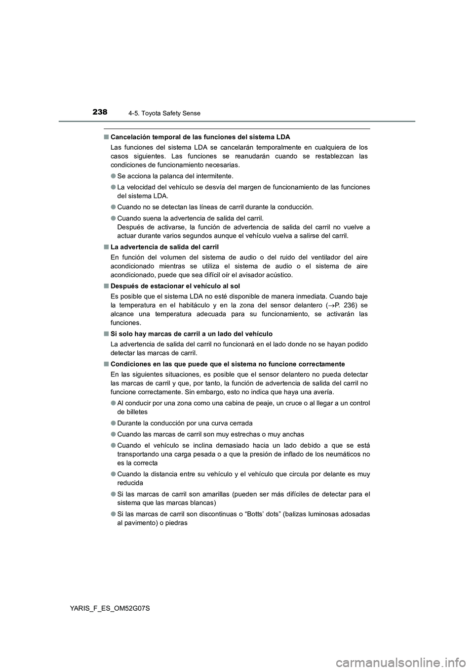 TOYOTA YARIS 2016  Manual del propietario (in Spanish) 2384-5. Toyota Safety Sense
YARIS_F_ES_OM52G07S
■Cancelación temporal de las funciones del sistema LDA 
Las funciones del sistema LDA se cancelarán temporalmente en cualquiera de los 
casos siguie