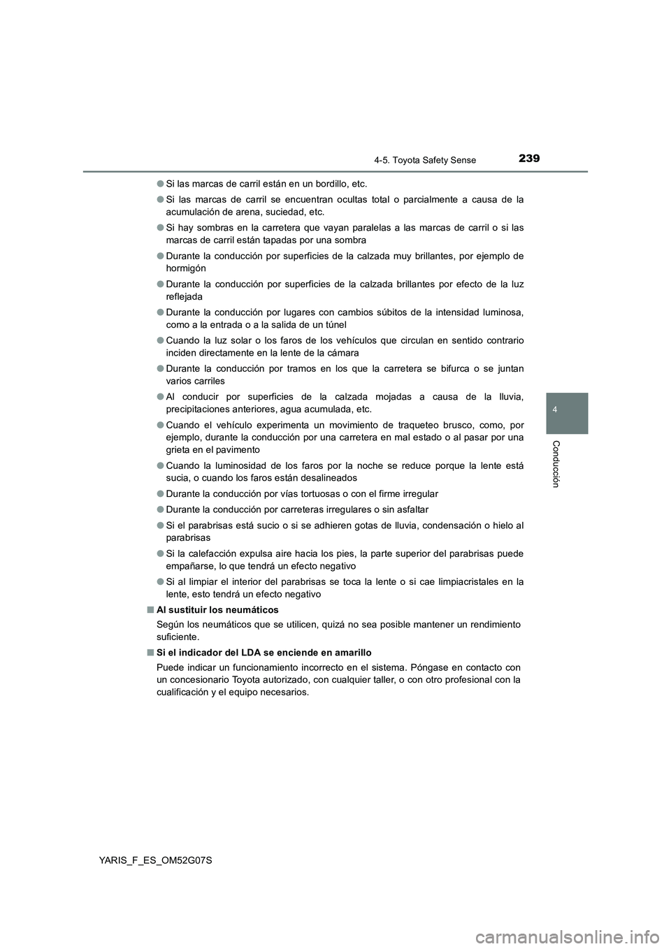 TOYOTA YARIS 2016  Manual del propietario (in Spanish) 2394-5. Toyota Safety Sense
4
Conducción
YARIS_F_ES_OM52G07S 
● Si las marcas de carril están en un bordillo, etc. 
● Si las marcas de carril se encuentran ocultas total o parcialmente a causa d