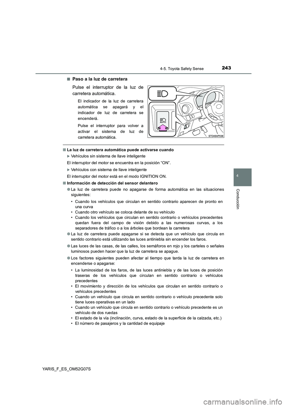 TOYOTA YARIS 2016  Manual del propietario (in Spanish) 2434-5. Toyota Safety Sense
4
Conducción
YARIS_F_ES_OM52G07S 
■Paso a la luz de carretera 
Pulse el interruptor de la luz de 
carretera automática.
El indicador de la luz de carretera 
automática