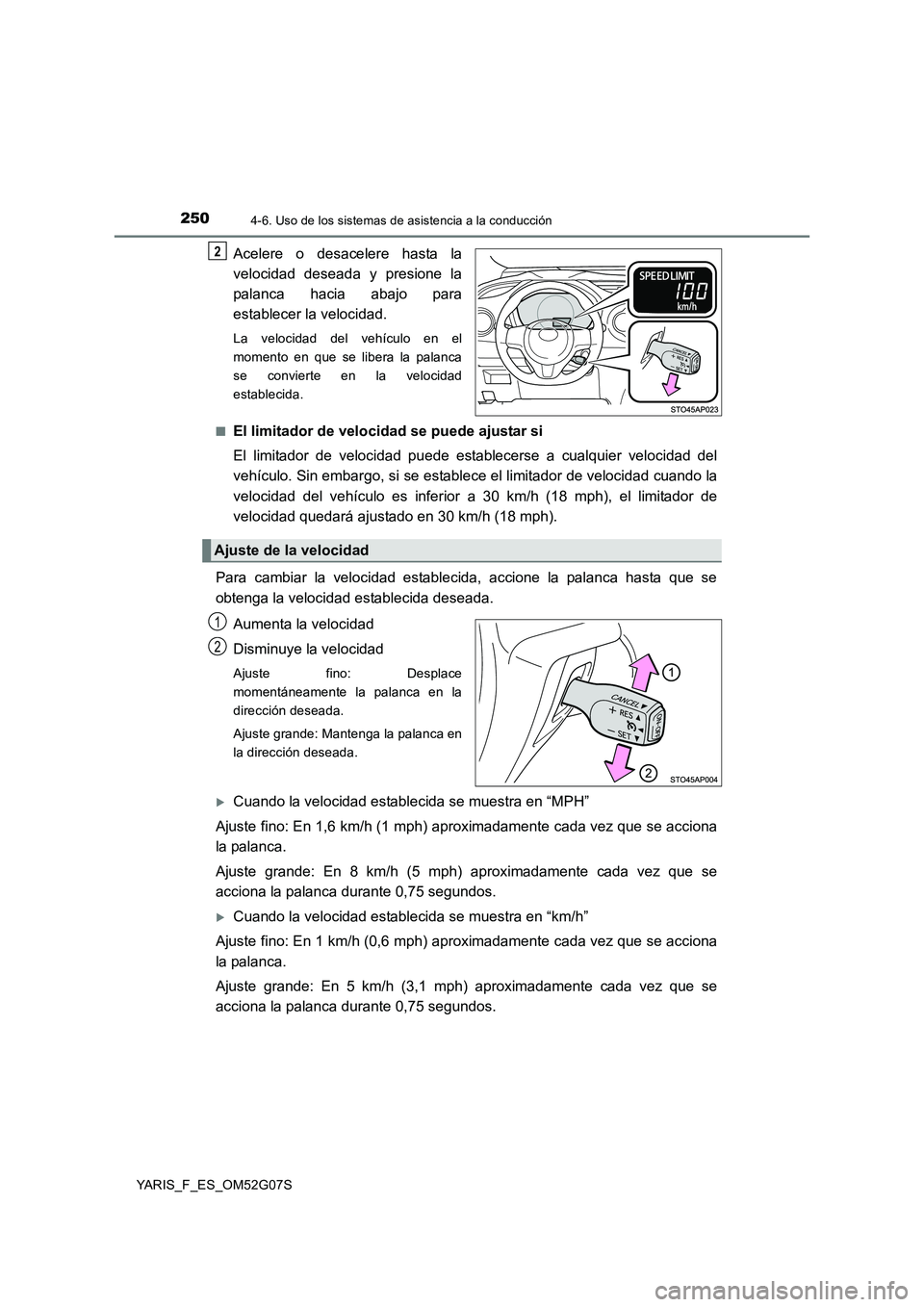 TOYOTA YARIS 2016  Manual del propietario (in Spanish) 2504-6. Uso de los sistemas de asistencia a la conducción
YARIS_F_ES_OM52G07S
Acelere o desacelere hasta la 
velocidad deseada y presione la 
palanca hacia abajo para 
establecer la velocidad.
La vel