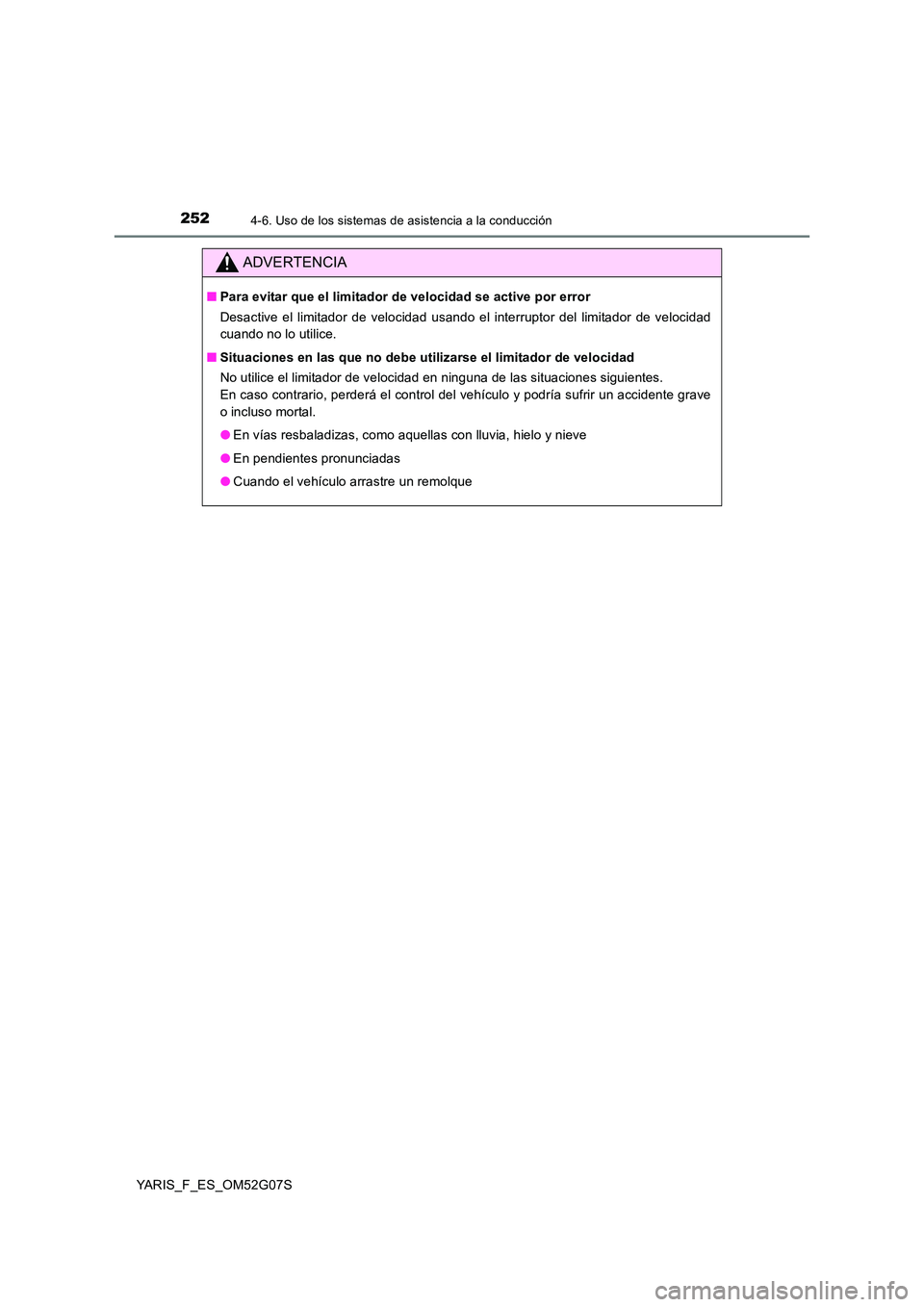 TOYOTA YARIS 2016 Manual del propietario (in Spanish) 2524-6. Uso de los sistemas de asistencia a la conducción
YARIS_F_ES_OM52G07S
ADVERTENCIA
■Para evitar que el limitador de velocidad se active por error
Desactive el limitador de velocidad usando TOYOTA YARIS 2016 Manual del propietario (in Spanish) 2524-6. Uso de los sistemas de asistencia a la conducción
YARIS_F_ES_OM52G07S
ADVERTENCIA
■Para evitar que el limitador de velocidad se active por error
Desactive el limitador de velocidad usando