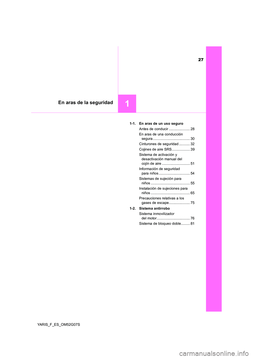 TOYOTA YARIS 2016  Manual del propietario (in Spanish) 27
1En aras de la seguridad
YARIS_F_ES_OM52G07S 
1-1. En aras de un uso seguro 
Antes de conducir ..................... 28 
En aras de una conducción  
segura ..................................... 30