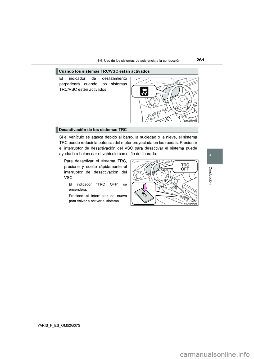 TOYOTA YARIS 2016  Manual del propietario (in Spanish) 2614-6. Uso de los sistemas de asistencia a la conducción
4
Conducción
YARIS_F_ES_OM52G07S
El indicador de deslizamiento 
parpadeará cuando los sistemas
TRC/VSC estén activados. 
Si el vehículo s