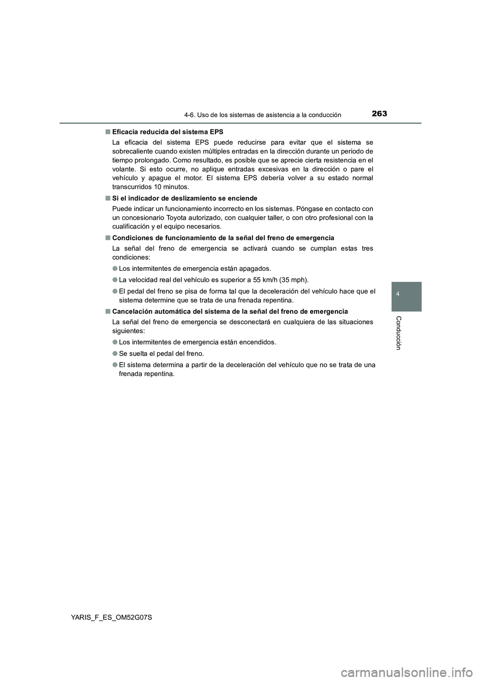 TOYOTA YARIS 2016  Manual del propietario (in Spanish) 2634-6. Uso de los sistemas de asistencia a la conducción
4
Conducción
YARIS_F_ES_OM52G07S 
■ Eficacia reducida del sistema EPS 
La eficacia del sistema EPS puede reducirse para evitar que el sist