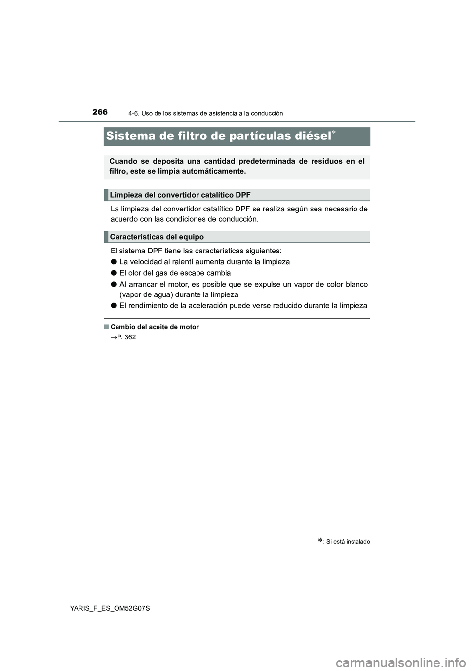 TOYOTA YARIS 2016  Manual del propietario (in Spanish) 2664-6. Uso de los sistemas de asistencia a la conducción
YARIS_F_ES_OM52G07S
Sistema de filtro de par tículas diésel
La limpieza del convertidor catalítico DPF se realiza según sea necesario 