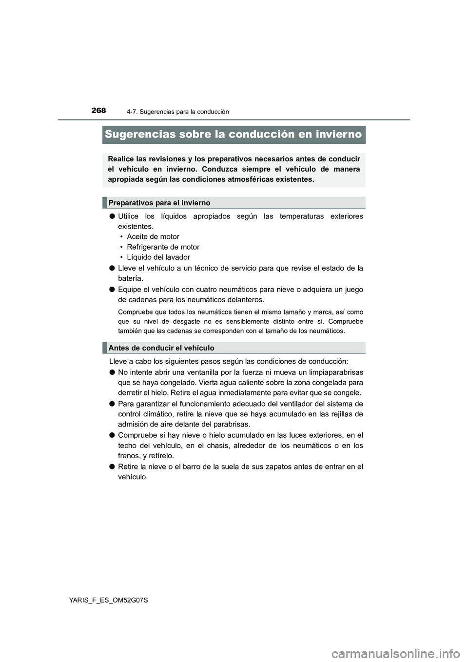TOYOTA YARIS 2016  Manual del propietario (in Spanish) 2684-7. Sugerencias para la conducción
YARIS_F_ES_OM52G07S
Sugerencias sobre la conducción en invier no
●Utilice los líquidos apropiados según las temperaturas exteriores 
existentes. 
• Aceit