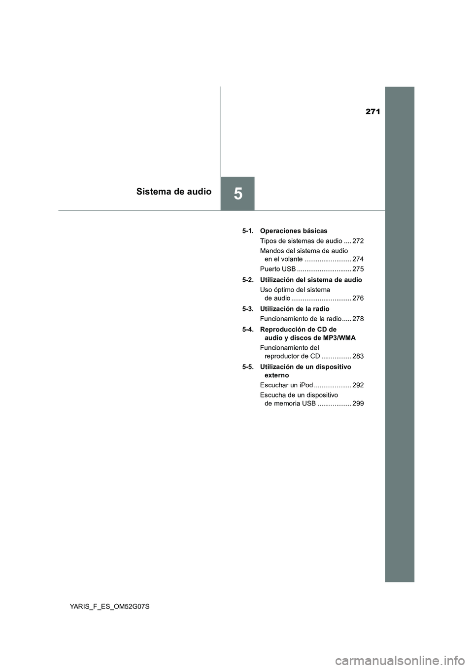 TOYOTA YARIS 2016  Manual del propietario (in Spanish) 271
5Sistema de audio
YARIS_F_ES_OM52G07S 
5-1. Operaciones básicas 
Tipos de sistemas de audio .... 272 
Mandos del sistema de audio  
en el volante ......................... 274 
Puerto USB .......