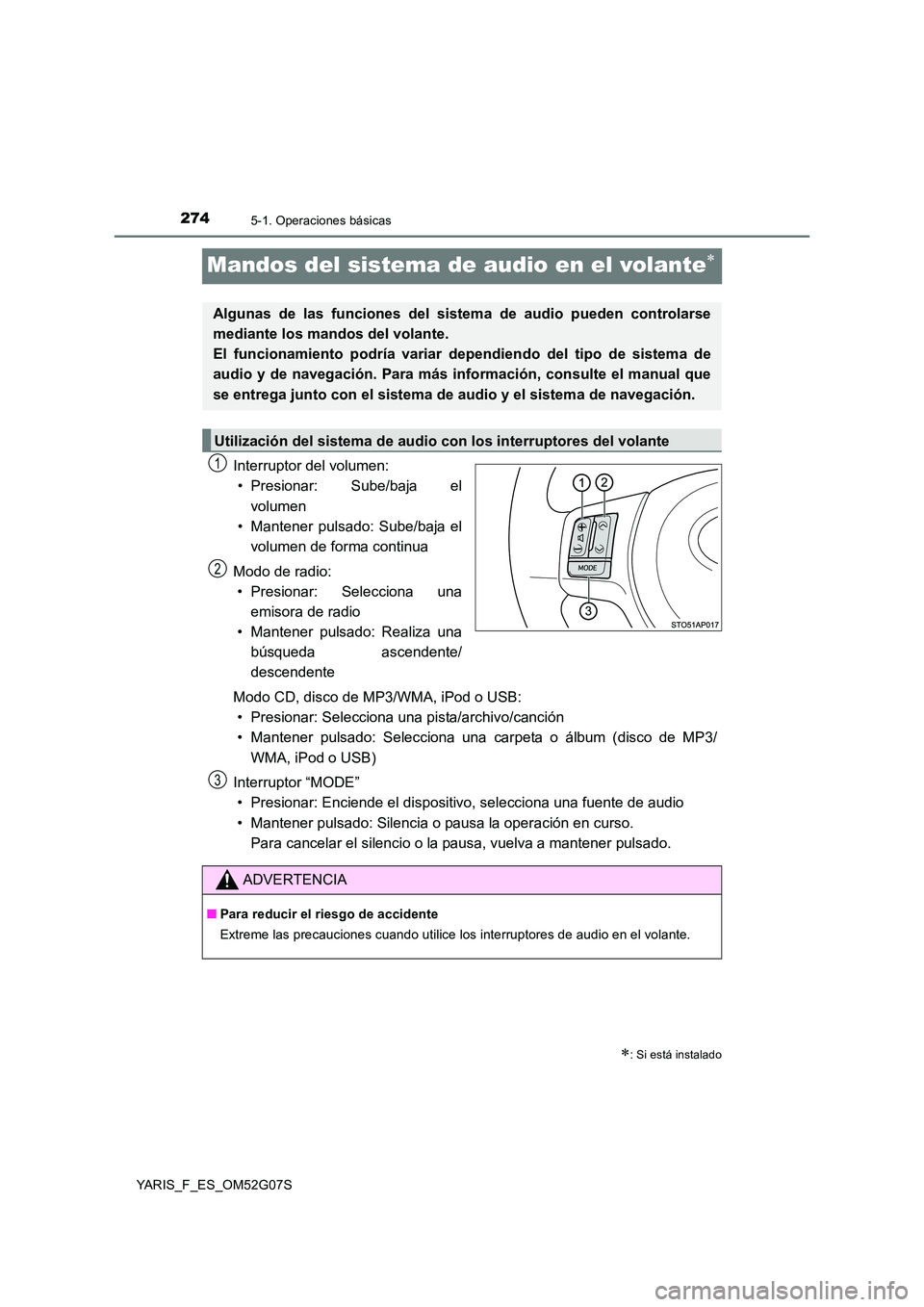 TOYOTA YARIS 2016 Manual del propietario (in Spanish) 2745-1. Operaciones básicas
YARIS_F_ES_OM52G07S
Mandos del sistema de audio en el volante
Interruptor del volumen:
• Presionar: Sube/baja el
volumen
• Mantener pulsado: Sube/baja el
volumen TOYOTA YARIS 2016 Manual del propietario (in Spanish) 2745-1. Operaciones básicas
YARIS_F_ES_OM52G07S
Mandos del sistema de audio en el volante
Interruptor del volumen:
• Presionar: Sube/baja el
volumen
• Mantener pulsado: Sube/baja el
volumen