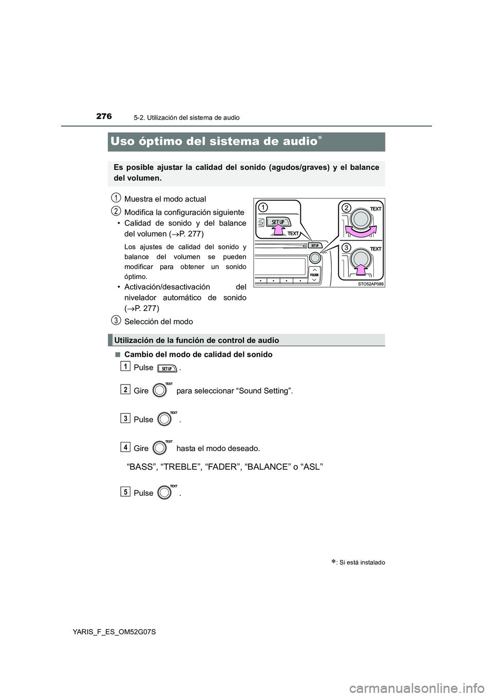 TOYOTA YARIS 2016  Manual del propietario (in Spanish) 2765-2. Utilización del sistema de audio
YARIS_F_ES_OM52G07S
Uso óptimo del sistema de audio
Muestra el modo actual 
Modifica la configuración siguiente  
• Calidad de sonido y del balance 
de