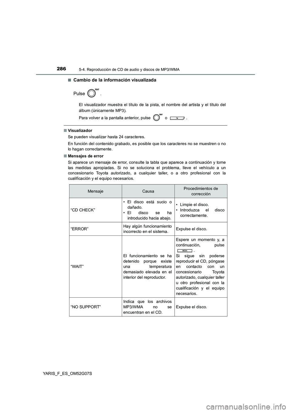 TOYOTA YARIS 2016  Manual del propietario (in Spanish) 2865-4. Reproducción de CD de audio y discos de MP3/WMA
YARIS_F_ES_OM52G07S 
■Cambio de la información visualizada 
Pulse .
El visualizador muestra el título de la pista, el nombre del artista y 
