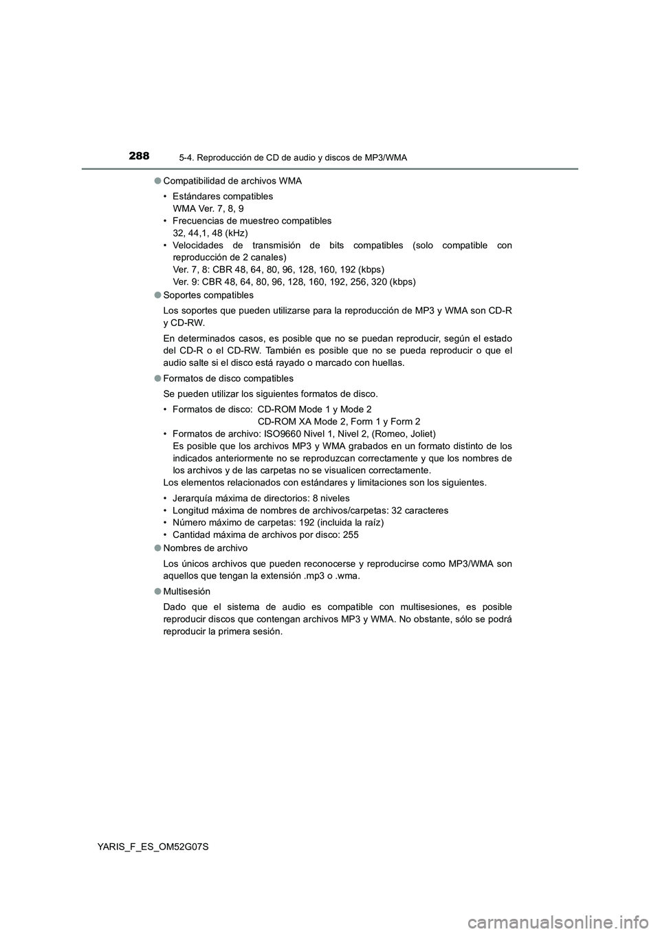 TOYOTA YARIS 2016  Manual del propietario (in Spanish) 2885-4. Reproducción de CD de audio y discos de MP3/WMA
YARIS_F_ES_OM52G07S 
● Compatibilidad de archivos WMA 
• Estándares compatibles 
WMA Ver. 7, 8, 9 
• Frecuencias de muestreo compatibles