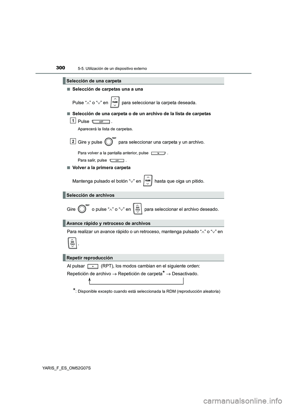 TOYOTA YARIS 2016 Manual del propietario (in Spanish) 3005-5. Utilización de un dispositivo externo
YARIS_F_ES_OM52G07S
■Selección de carpetas una a una
Pulse “ ” o “” en para seleccionar la carpeta deseada.
■Selección de una car TOYOTA YARIS 2016 Manual del propietario (in Spanish) 3005-5. Utilización de un dispositivo externo
YARIS_F_ES_OM52G07S
■Selección de carpetas una a una
Pulse “ ” o “” en para seleccionar la carpeta deseada.
■Selección de una car