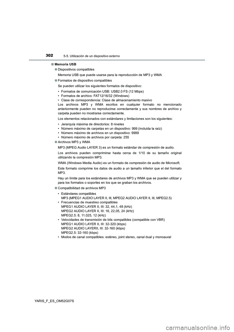 TOYOTA YARIS 2016 Manual del propietario (in Spanish) 3025-5. Utilización de un dispositivo externo
YARIS_F_ES_OM52G07S
■ Memoria USB
● Dispositivos compatibles
Memoria USB que puede usarse para la reproducción de MP3 y WMA
● Formatos de disp TOYOTA YARIS 2016 Manual del propietario (in Spanish) 3025-5. Utilización de un dispositivo externo
YARIS_F_ES_OM52G07S
■ Memoria USB
● Dispositivos compatibles
Memoria USB que puede usarse para la reproducción de MP3 y WMA
● Formatos de disp
