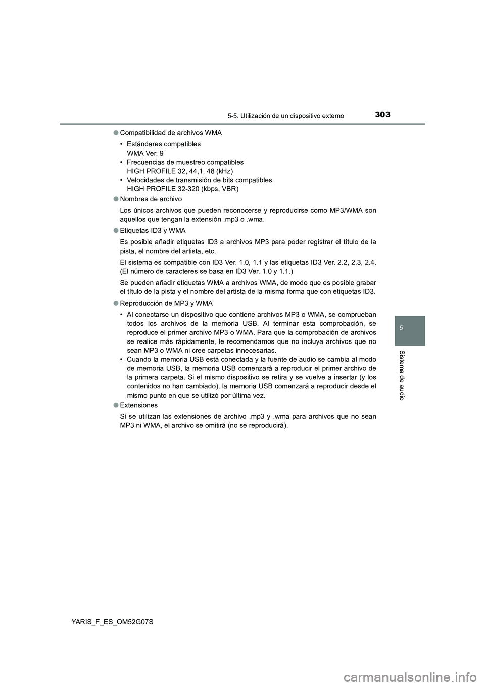 TOYOTA YARIS 2016 Manual del propietario (in Spanish) 3035-5. Utilización de un dispositivo externo
5
Sistema de audio
YARIS_F_ES_OM52G07S
● Compatibilidad de archivos WMA
• Estándares compatibles
WMA Ver. 9
• Frecuencias de muestreo compatib TOYOTA YARIS 2016 Manual del propietario (in Spanish) 3035-5. Utilización de un dispositivo externo
5
Sistema de audio
YARIS_F_ES_OM52G07S
● Compatibilidad de archivos WMA
• Estándares compatibles
WMA Ver. 9
• Frecuencias de muestreo compatib