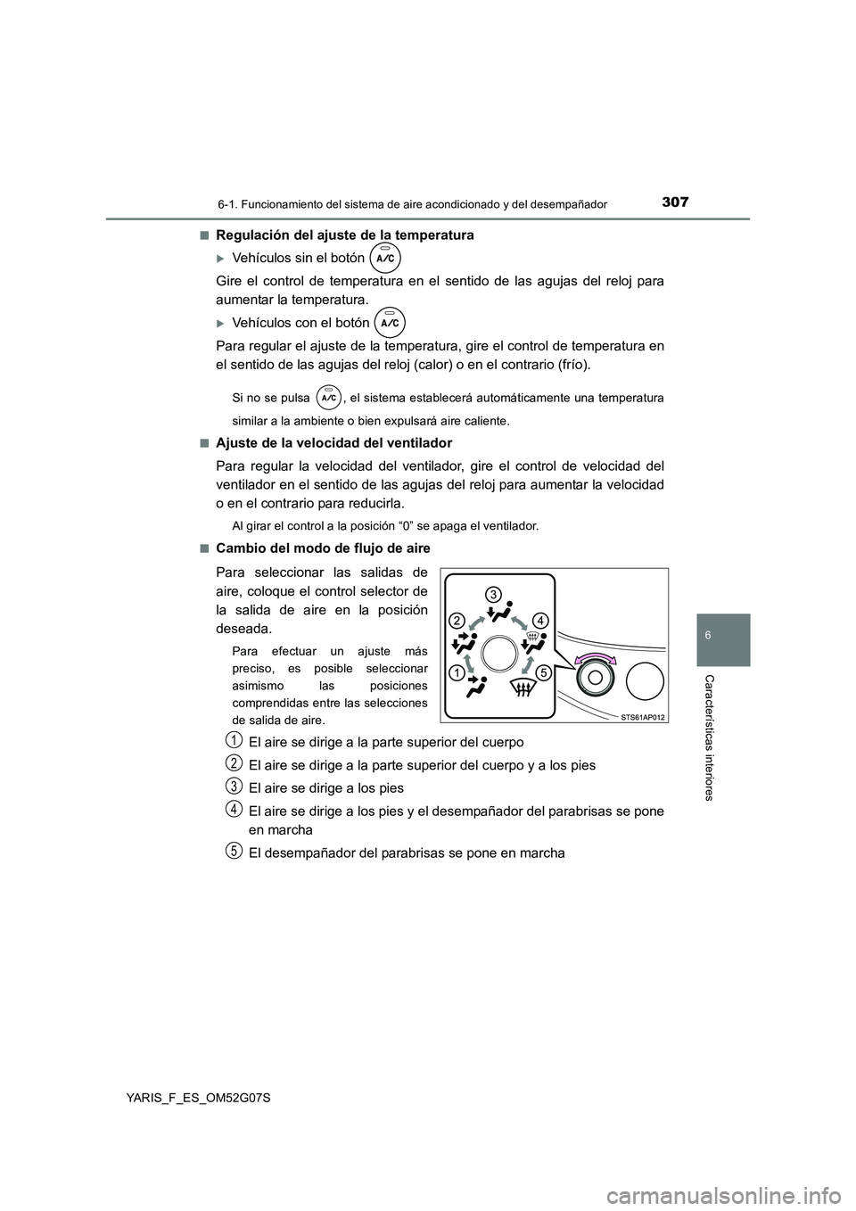 TOYOTA YARIS 2016 Manual del propietario (in Spanish) 3076-1. Funcionamiento del sistema de aire acondicionado y del desempañador
6
Características interiores
YARIS_F_ES_OM52G07S
■Regulación del ajuste de la temperatura
Vehículos sin el botón TOYOTA YARIS 2016 Manual del propietario (in Spanish) 3076-1. Funcionamiento del sistema de aire acondicionado y del desempañador
6
Características interiores
YARIS_F_ES_OM52G07S
■Regulación del ajuste de la temperatura
Vehículos sin el botón