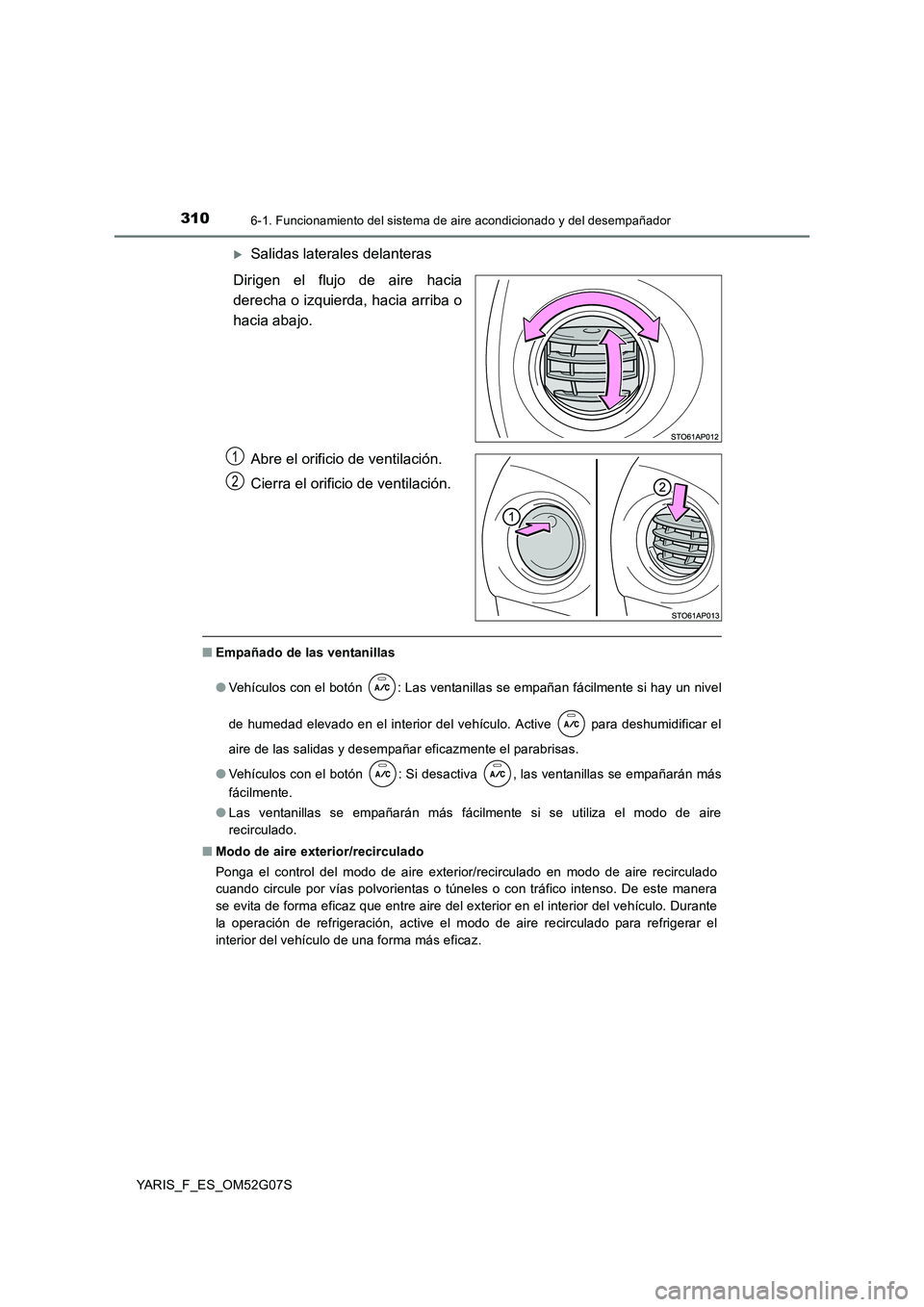 TOYOTA YARIS 2016 Manual del propietario (in Spanish) 3106-1. Funcionamiento del sistema de aire acondicionado y del desempañador
YARIS_F_ES_OM52G07S
Salidas laterales delanteras
Dirigen el flujo de aire hacia
derecha o izquierda, hacia arriba o
ha TOYOTA YARIS 2016 Manual del propietario (in Spanish) 3106-1. Funcionamiento del sistema de aire acondicionado y del desempañador
YARIS_F_ES_OM52G07S
Salidas laterales delanteras
Dirigen el flujo de aire hacia
derecha o izquierda, hacia arriba o
ha