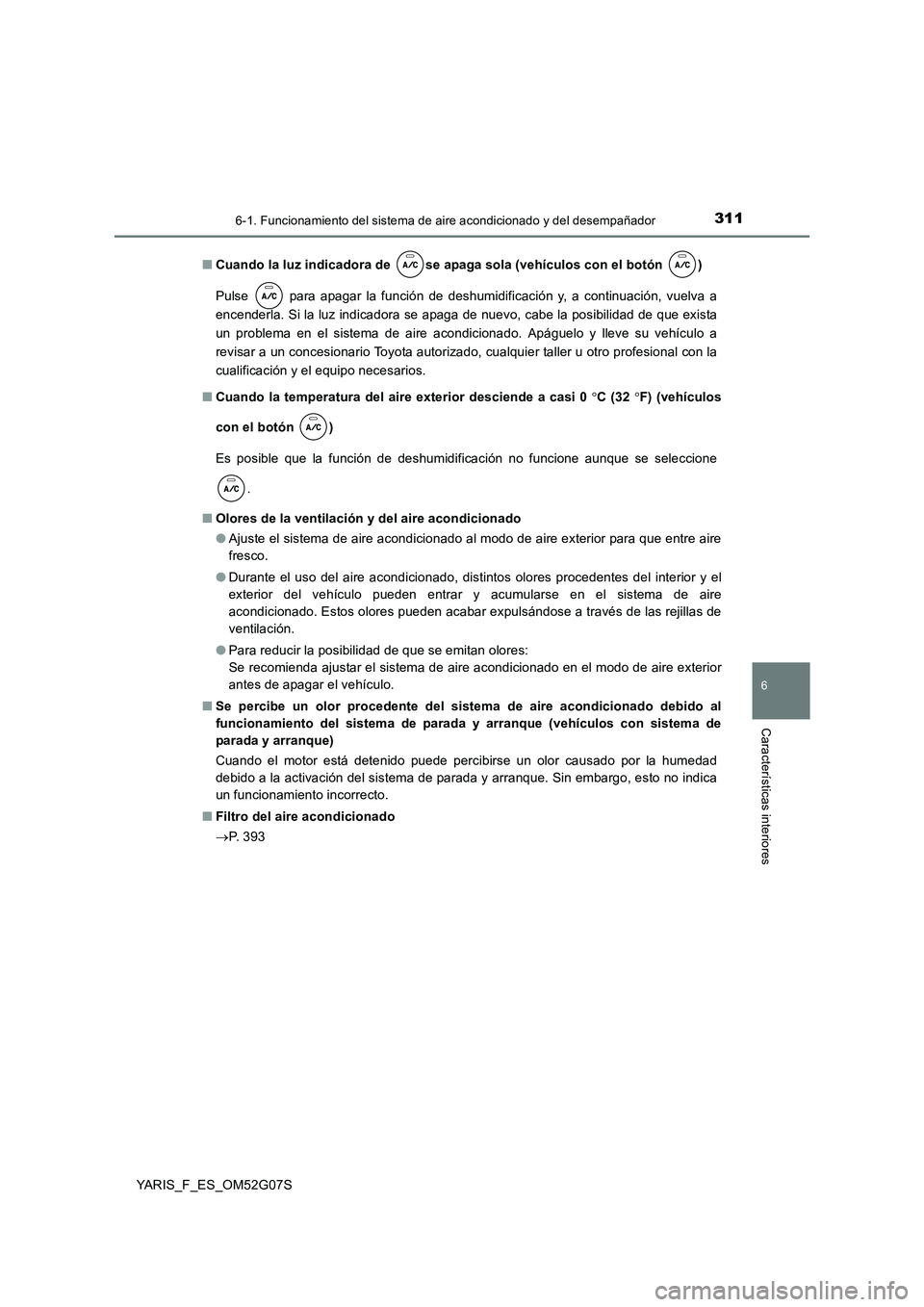 TOYOTA YARIS 2016 Manual del propietario (in Spanish) 3116-1. Funcionamiento del sistema de aire acondicionado y del desempañador
6
Características interiores
YARIS_F_ES_OM52G07S
■ Cuando la luz indicadora de se apaga sola (vehículos con el botón TOYOTA YARIS 2016 Manual del propietario (in Spanish) 3116-1. Funcionamiento del sistema de aire acondicionado y del desempañador
6
Características interiores
YARIS_F_ES_OM52G07S
■ Cuando la luz indicadora de se apaga sola (vehículos con el botón