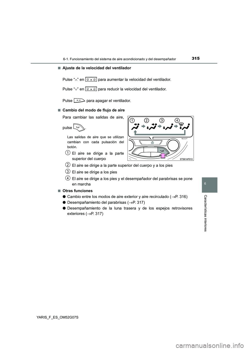 TOYOTA YARIS 2016 Manual del propietario (in Spanish) 3156-1. Funcionamiento del sistema de aire acondicionado y del desempañador
6
Características interiores
YARIS_F_ES_OM52G07S
■Ajuste de la velocidad del ventilador
Pulse “ ” en para aum TOYOTA YARIS 2016 Manual del propietario (in Spanish) 3156-1. Funcionamiento del sistema de aire acondicionado y del desempañador
6
Características interiores
YARIS_F_ES_OM52G07S
■Ajuste de la velocidad del ventilador
Pulse “ ” en para aum