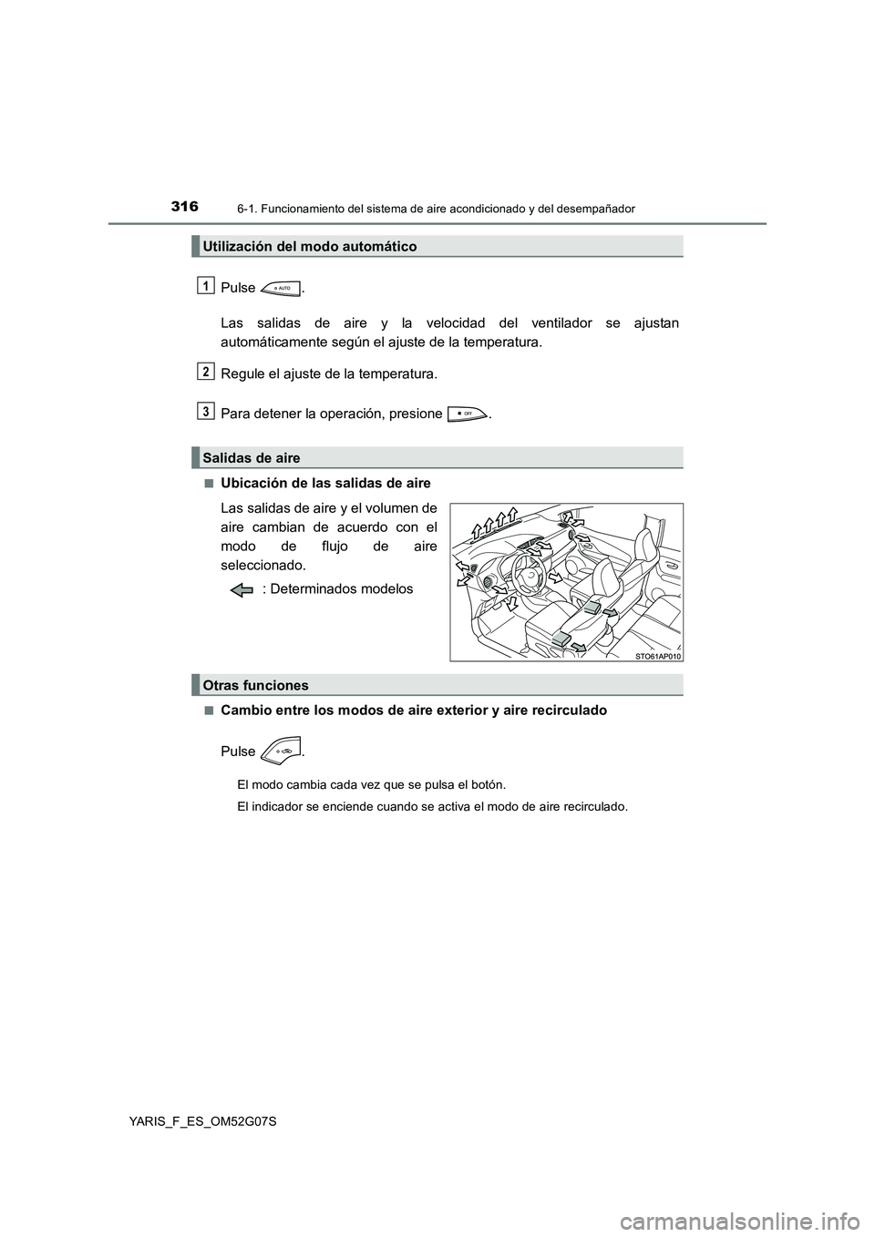 TOYOTA YARIS 2016 Manual del propietario (in Spanish) 3166-1. Funcionamiento del sistema de aire acondicionado y del desempañador
YARIS_F_ES_OM52G07S
Pulse .
Las salidas de aire y la velocidad del ventilador se ajustan
automáticamente según el ajust TOYOTA YARIS 2016 Manual del propietario (in Spanish) 3166-1. Funcionamiento del sistema de aire acondicionado y del desempañador
YARIS_F_ES_OM52G07S
Pulse .
Las salidas de aire y la velocidad del ventilador se ajustan
automáticamente según el ajust