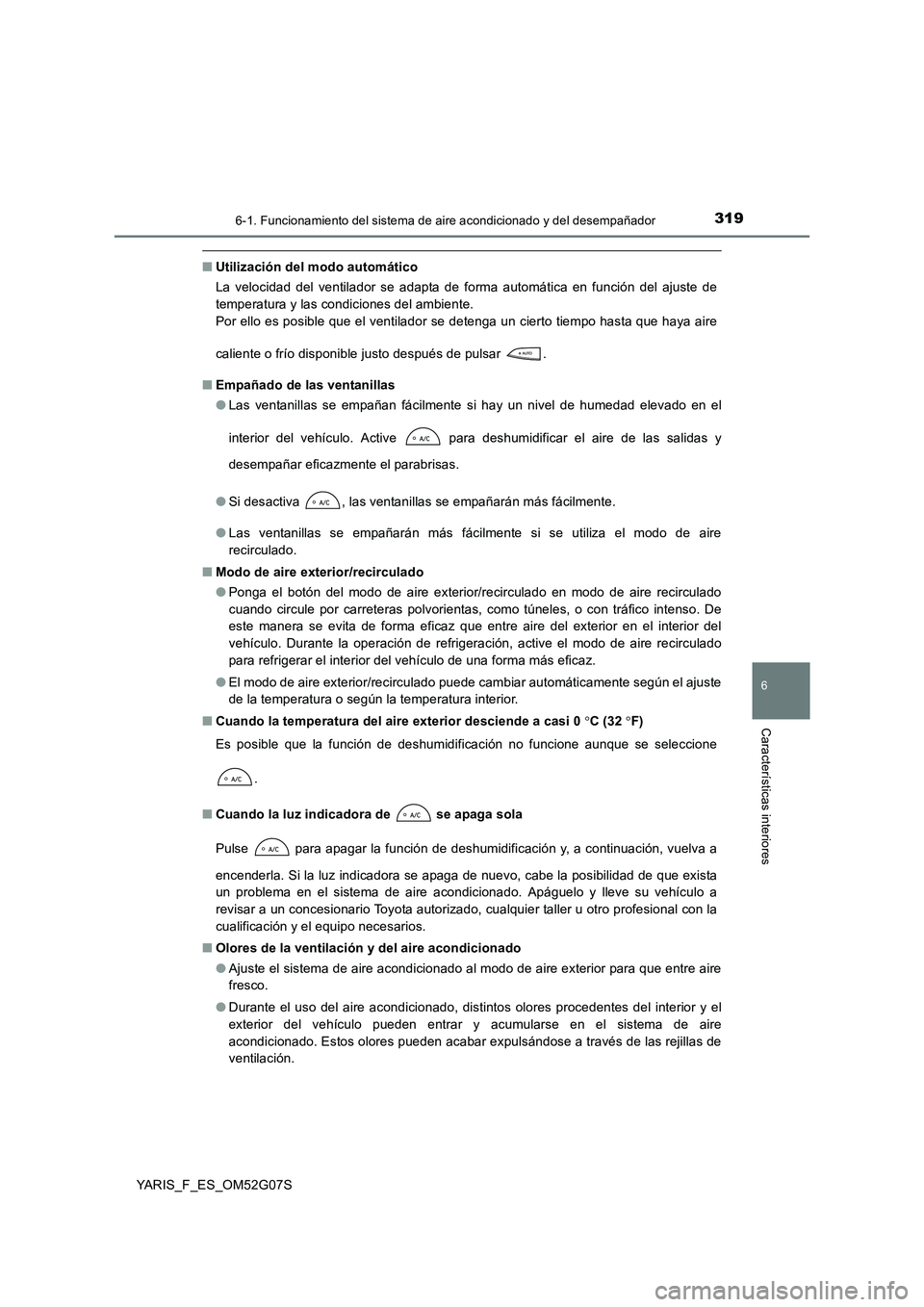 TOYOTA YARIS 2016 Manual del propietario (in Spanish) 3196-1. Funcionamiento del sistema de aire acondicionado y del desempañador
6
Características interiores
YARIS_F_ES_OM52G07S
■Utilización del modo automático
La velocidad del ventilador se adap TOYOTA YARIS 2016 Manual del propietario (in Spanish) 3196-1. Funcionamiento del sistema de aire acondicionado y del desempañador
6
Características interiores
YARIS_F_ES_OM52G07S
■Utilización del modo automático
La velocidad del ventilador se adap