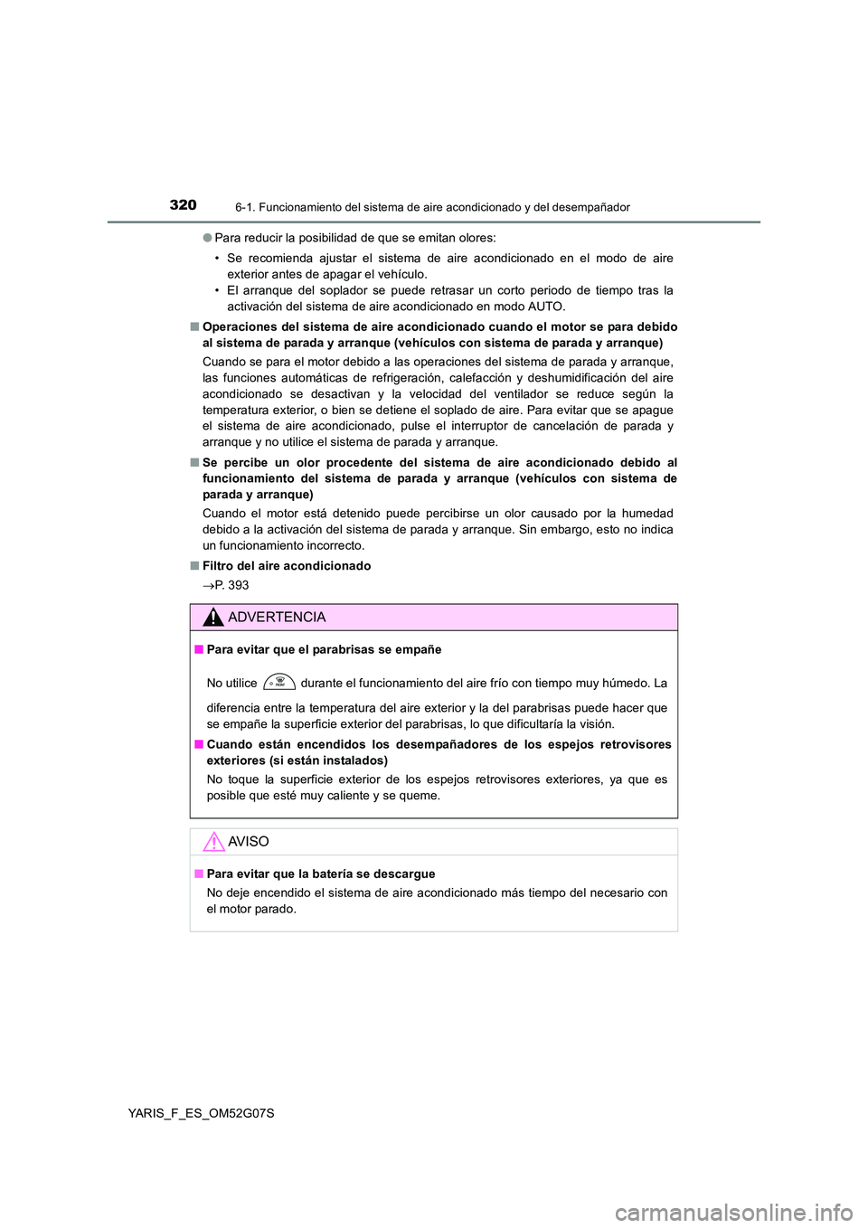 TOYOTA YARIS 2016 Manual del propietario (in Spanish) 3206-1. Funcionamiento del sistema de aire acondicionado y del desempañador
YARIS_F_ES_OM52G07S
● Para reducir la posibilidad de que se emitan olores:
• Se recomienda ajustar el sistema de air TOYOTA YARIS 2016 Manual del propietario (in Spanish) 3206-1. Funcionamiento del sistema de aire acondicionado y del desempañador
YARIS_F_ES_OM52G07S
● Para reducir la posibilidad de que se emitan olores:
• Se recomienda ajustar el sistema de air