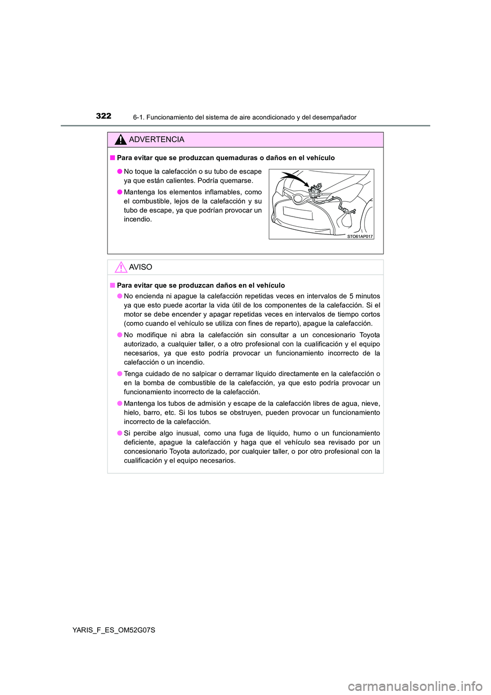 TOYOTA YARIS 2016 Manual del propietario (in Spanish) 3226-1. Funcionamiento del sistema de aire acondicionado y del desempañador
YARIS_F_ES_OM52G07S
ADVERTENCIA
■Para evitar que se produzcan quemaduras o daños en el vehículo
AV I S O
■Para evitar TOYOTA YARIS 2016 Manual del propietario (in Spanish) 3226-1. Funcionamiento del sistema de aire acondicionado y del desempañador
YARIS_F_ES_OM52G07S
ADVERTENCIA
■Para evitar que se produzcan quemaduras o daños en el vehículo
AV I S O
■Para evitar