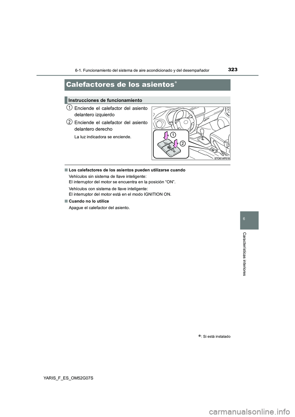 TOYOTA YARIS 2016 Manual del propietario (in Spanish) 3236-1. Funcionamiento del sistema de aire acondicionado y del desempañador
6
Características interiores
YARIS_F_ES_OM52G07S
Calefactores de los asientos
Enciende el calefactor del asiento
delan TOYOTA YARIS 2016 Manual del propietario (in Spanish) 3236-1. Funcionamiento del sistema de aire acondicionado y del desempañador
6
Características interiores
YARIS_F_ES_OM52G07S
Calefactores de los asientos
Enciende el calefactor del asiento
delan