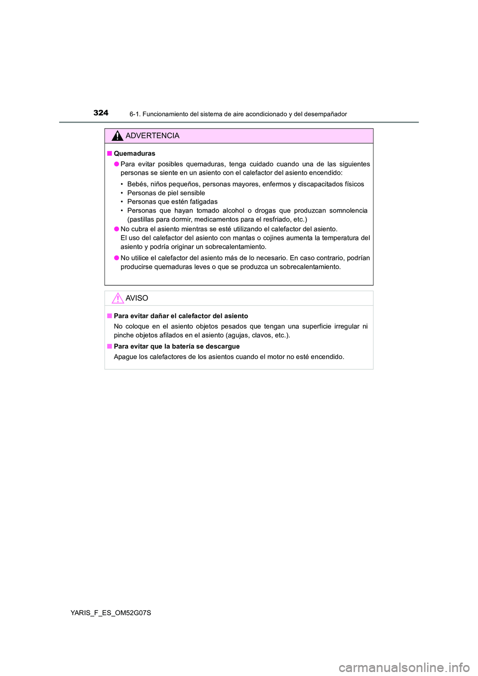TOYOTA YARIS 2016 Manual del propietario (in Spanish) 3246-1. Funcionamiento del sistema de aire acondicionado y del desempañador
YARIS_F_ES_OM52G07S
ADVERTENCIA
■Quemaduras
● Para evitar posibles quemaduras, tenga cuidado cuando una de las siguien TOYOTA YARIS 2016 Manual del propietario (in Spanish) 3246-1. Funcionamiento del sistema de aire acondicionado y del desempañador
YARIS_F_ES_OM52G07S
ADVERTENCIA
■Quemaduras
● Para evitar posibles quemaduras, tenga cuidado cuando una de las siguien