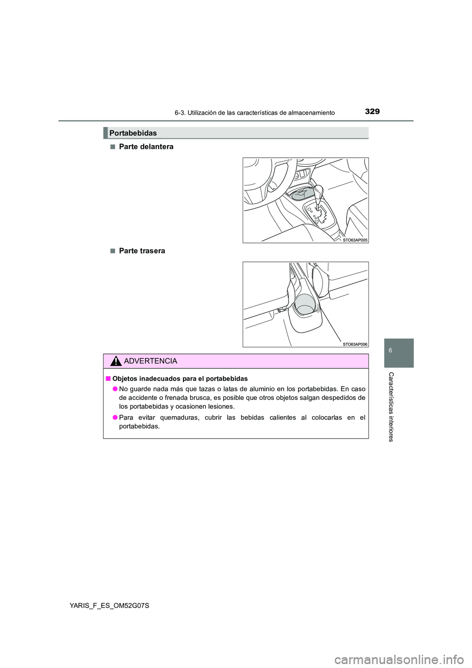 TOYOTA YARIS 2016 Manual del propietario (in Spanish) 3296-3. Utilización de las características de almacenamiento
6
Características interiores
YARIS_F_ES_OM52G07S
■Parte delantera
■Parte trasera
Portabebidas
ADVERTENCIA
■ Objetos inadecuados p TOYOTA YARIS 2016 Manual del propietario (in Spanish) 3296-3. Utilización de las características de almacenamiento
6
Características interiores
YARIS_F_ES_OM52G07S
■Parte delantera
■Parte trasera
Portabebidas
ADVERTENCIA
■ Objetos inadecuados p