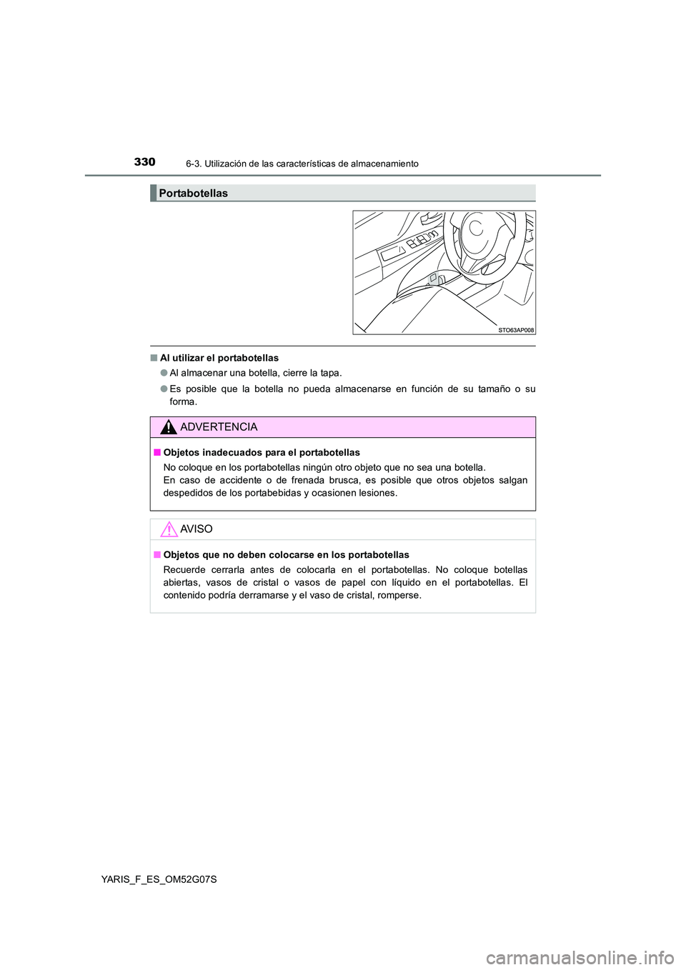 TOYOTA YARIS 2016 Manual del propietario (in Spanish) 3306-3. Utilización de las características de almacenamiento
YARIS_F_ES_OM52G07S
■Al utilizar el portabotellas
● Al almacenar una botella, cierre la tapa.
● Es posible que la botella no pued TOYOTA YARIS 2016 Manual del propietario (in Spanish) 3306-3. Utilización de las características de almacenamiento
YARIS_F_ES_OM52G07S
■Al utilizar el portabotellas
● Al almacenar una botella, cierre la tapa.
● Es posible que la botella no pued