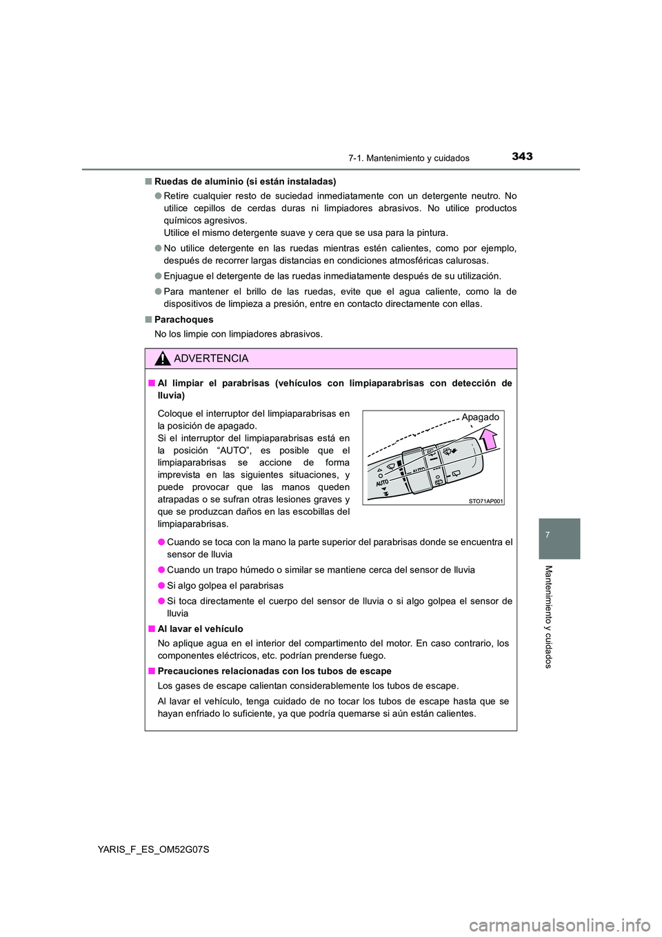 TOYOTA YARIS 2016  Manual del propietario (in Spanish) 3437-1. Mantenimiento y cuidados
7
Mantenimiento y cuidados
YARIS_F_ES_OM52G07S 
■ Ruedas de aluminio (si están instaladas) 
● Retire cualquier resto de suciedad inmediatamente con un detergente 