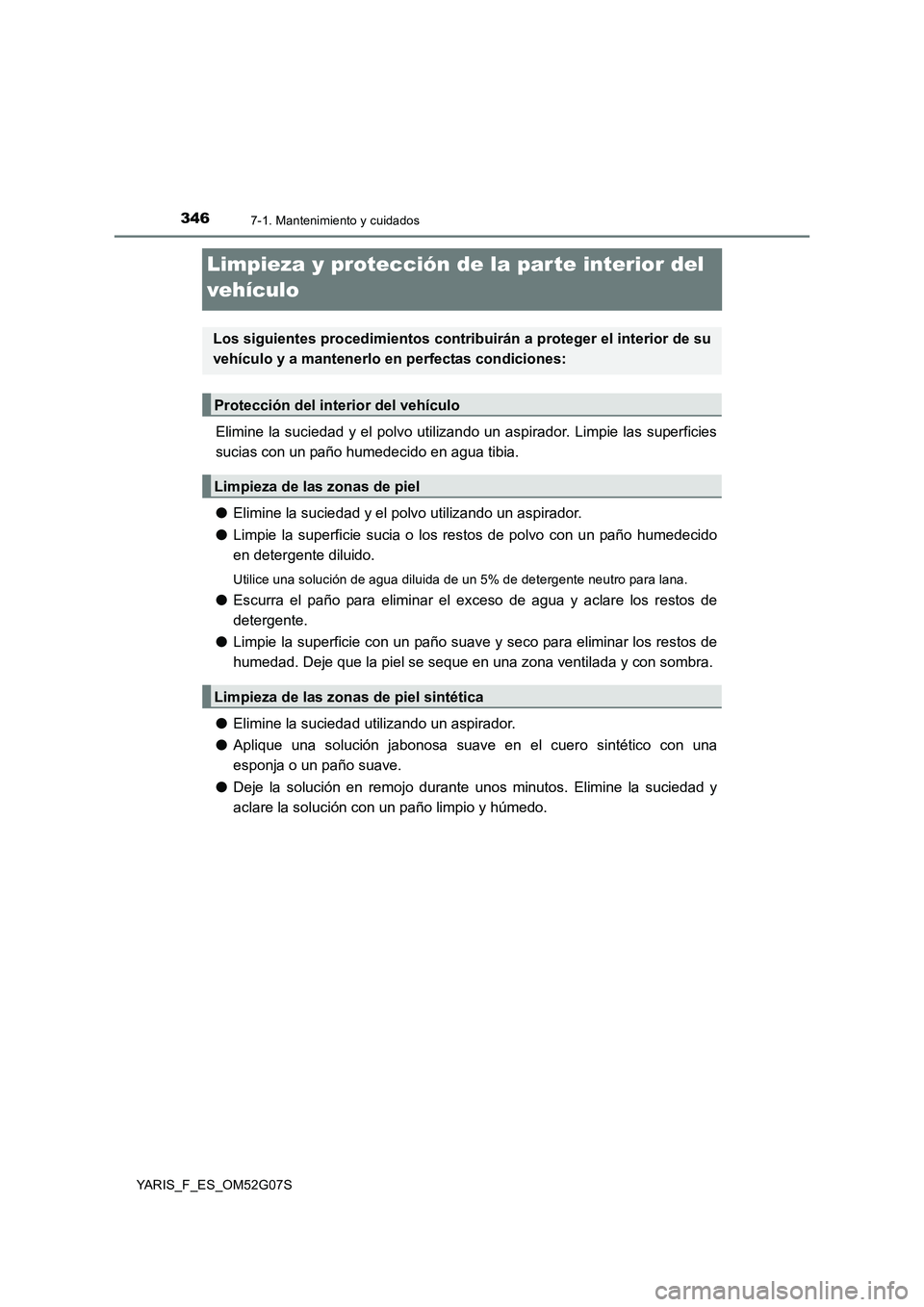 TOYOTA YARIS 2016  Manual del propietario (in Spanish) 3467-1. Mantenimiento y cuidados
YARIS_F_ES_OM52G07S
Limpieza y protección de la par te interior del  
vehículo
Elimine la suciedad y el polvo utilizando un aspirador. Limpie las superficies 
sucias