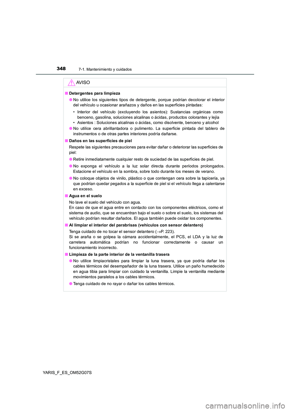 TOYOTA YARIS 2016  Manual del propietario (in Spanish) 3487-1. Mantenimiento y cuidados
YARIS_F_ES_OM52G07S
AV I S O
■Detergentes para limpieza 
● No utilice los siguientes tipos de detergente, porque podrían decolorar el interior 
del vehículo u oc