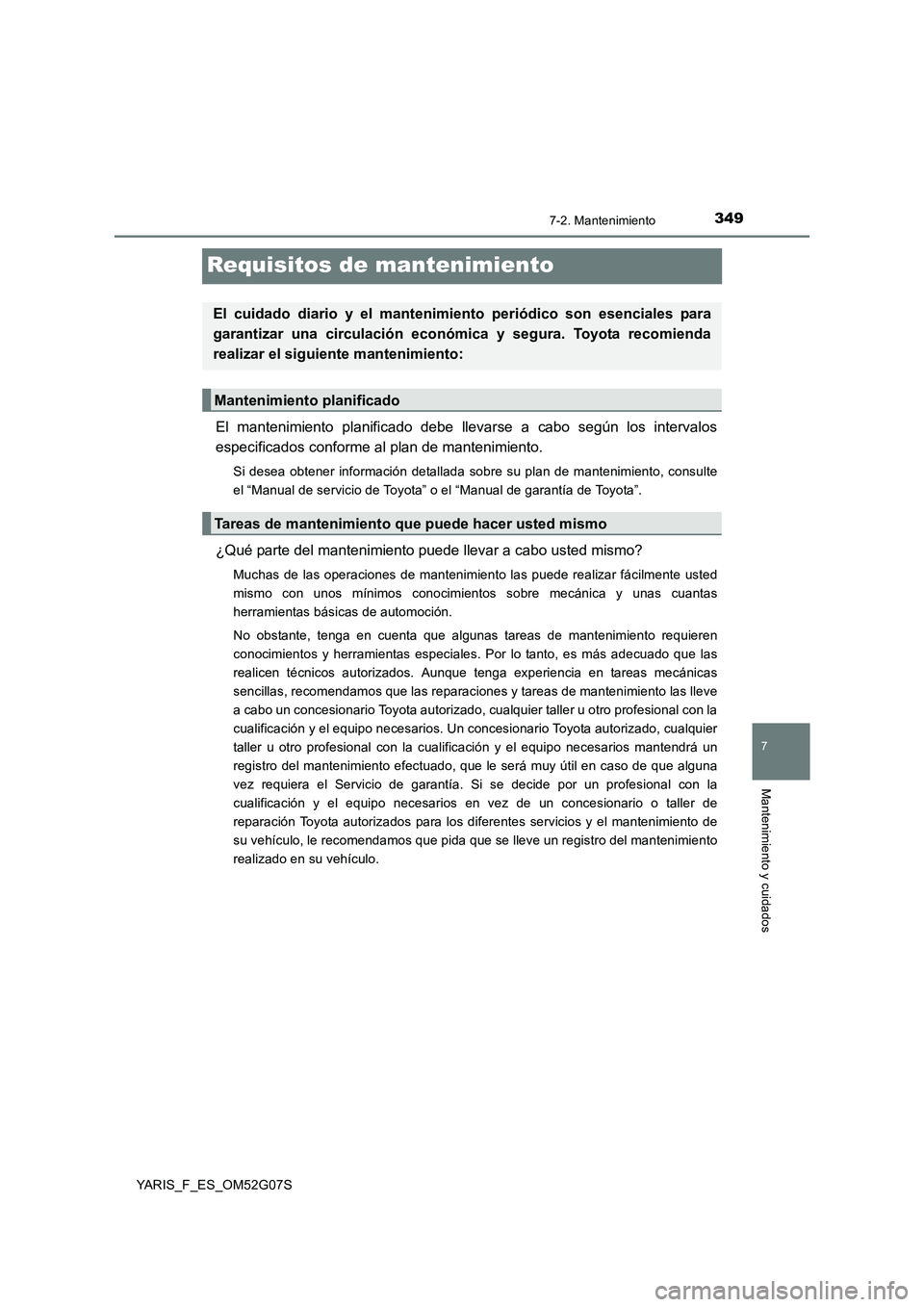TOYOTA YARIS 2016  Manual del propietario (in Spanish) 3497-2. Mantenimiento
7
Mantenimiento y cuidados
YARIS_F_ES_OM52G07S
Requisitos de mantenimiento
El mantenimiento planificado debe llevarse a cabo según los intervalos 
especificados conforme al plan