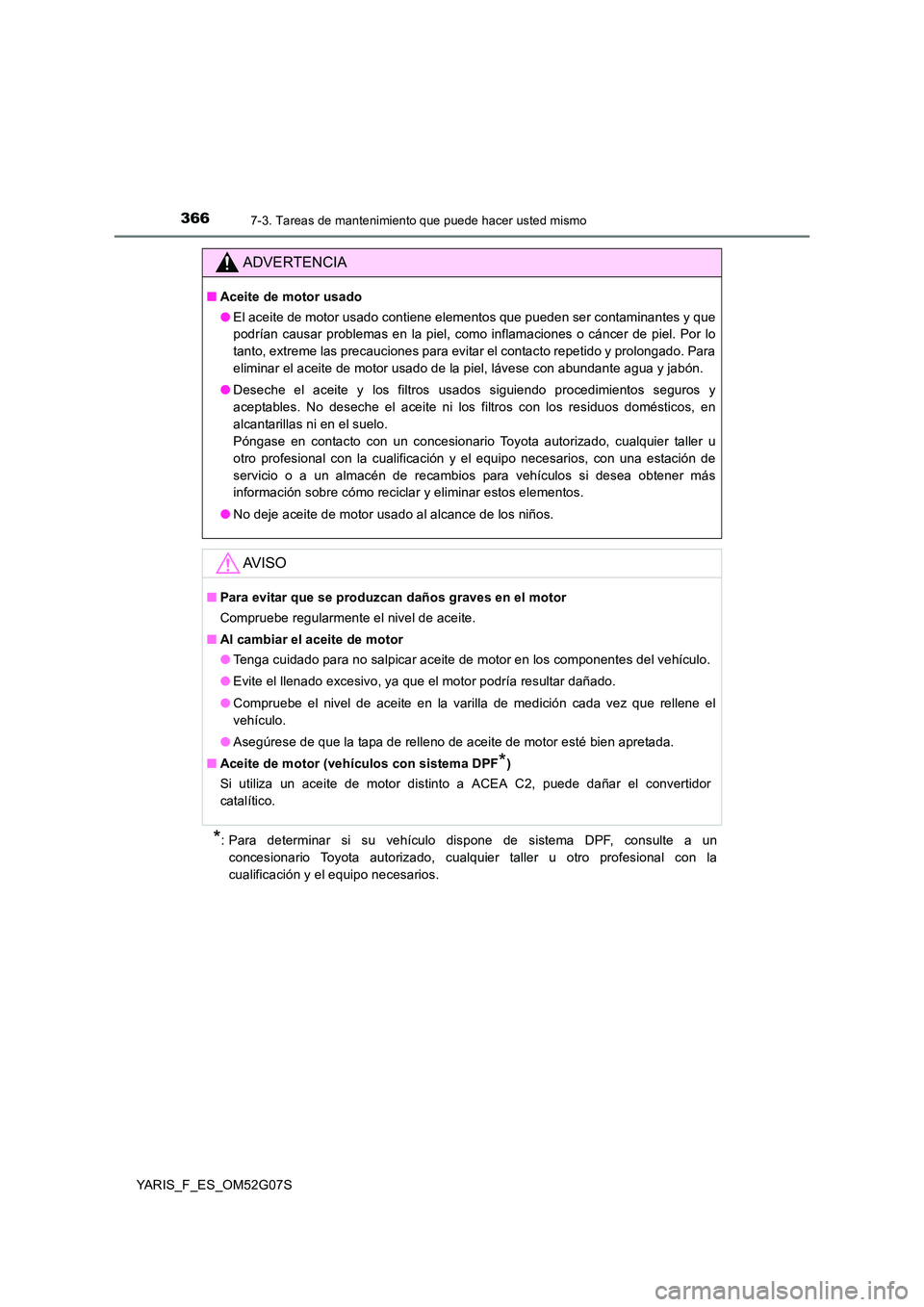 TOYOTA YARIS 2016  Manual del propietario (in Spanish) 3667-3. Tareas de mantenimiento que puede hacer usted mismo
YARIS_F_ES_OM52G07S
*: Para determinar si su vehículo dispone de sistema DPF, consulte a un 
concesionario Toyota autorizado, cualquier tal