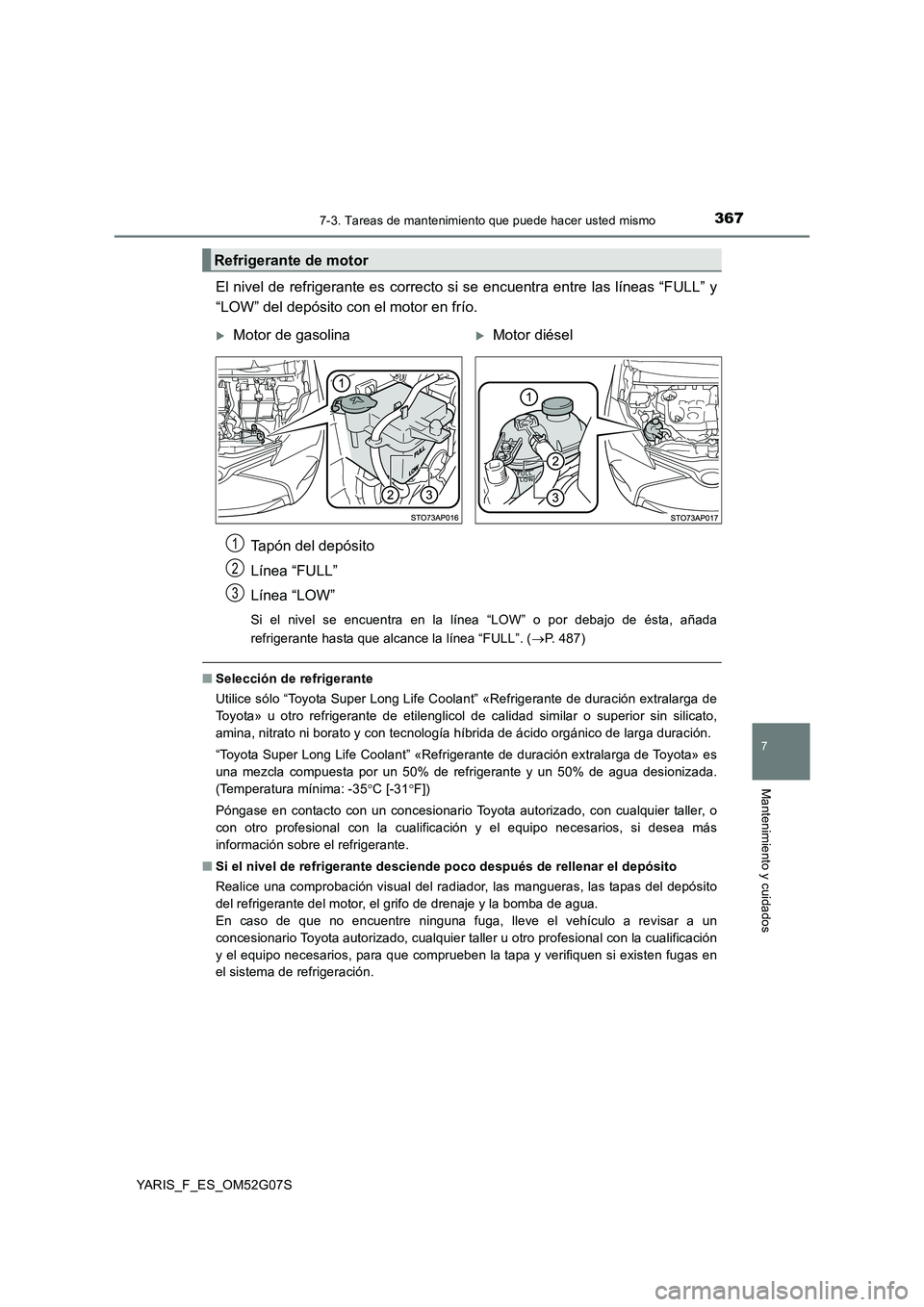 TOYOTA YARIS 2016  Manual del propietario (in Spanish) 3677-3. Tareas de mantenimiento que puede hacer usted mismo
7
Mantenimiento y cuidados
YARIS_F_ES_OM52G07S
El nivel de refrigerante es correcto si se encuentra entre las líneas “FULL” y 
“LOW
