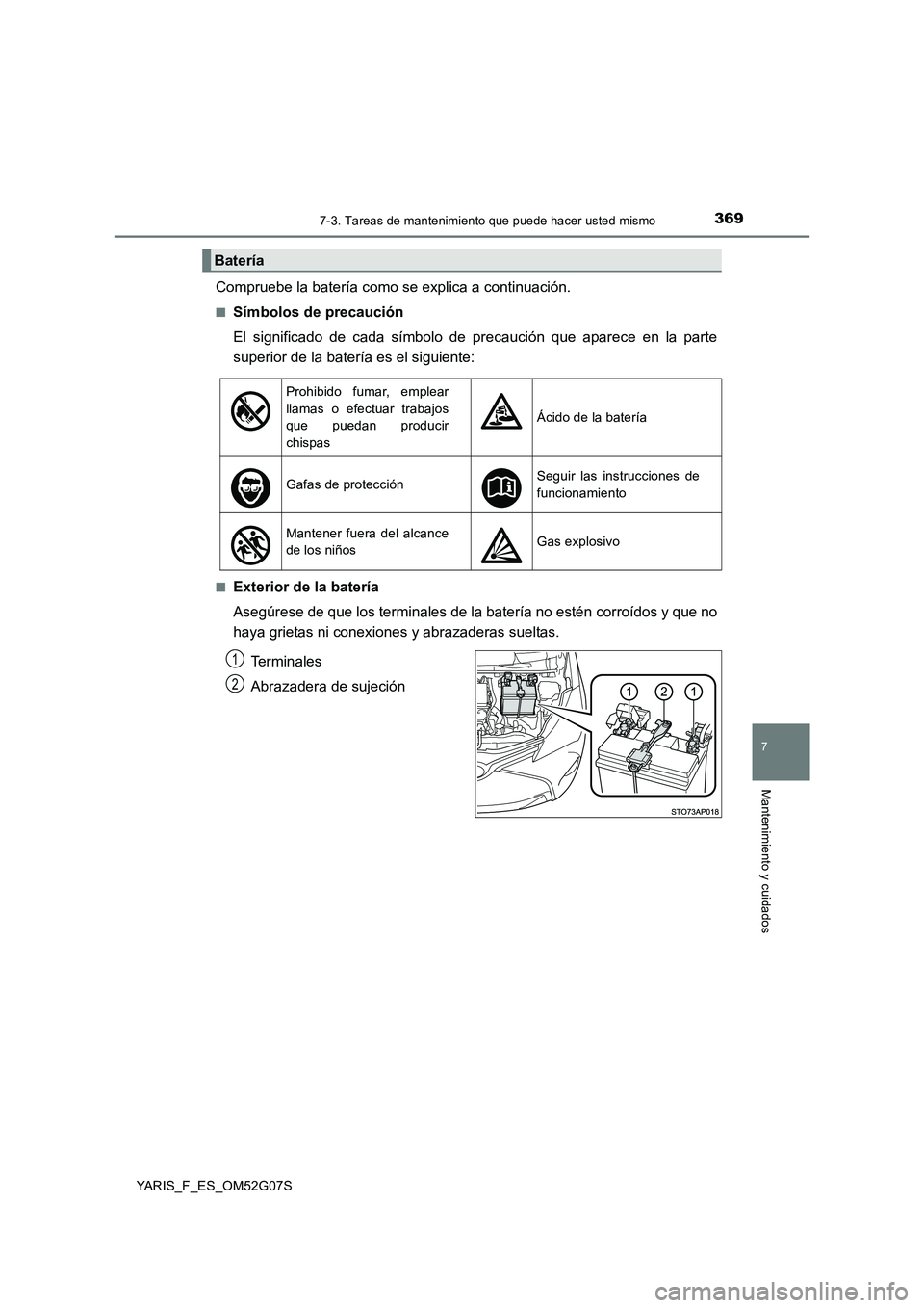 TOYOTA YARIS 2016  Manual del propietario (in Spanish) 3697-3. Tareas de mantenimiento que puede hacer usted mismo
7
Mantenimiento y cuidados
YARIS_F_ES_OM52G07S
Compruebe la batería como se explica a continuación.
■Símbolos de precaución 
El signif