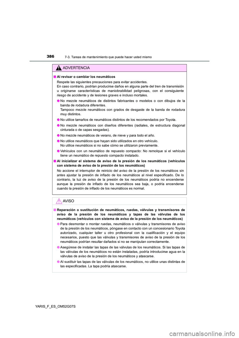 TOYOTA YARIS 2016 Manual del propietario (in Spanish) 3867-3. Tareas de mantenimiento que puede hacer usted mismo
YARIS_F_ES_OM52G07S
ADVERTENCIA
■Al revisar o cambiar los neumáticos
Respete las siguientes precauciones para evitar accidentes.
En cas TOYOTA YARIS 2016 Manual del propietario (in Spanish) 3867-3. Tareas de mantenimiento que puede hacer usted mismo
YARIS_F_ES_OM52G07S
ADVERTENCIA
■Al revisar o cambiar los neumáticos
Respete las siguientes precauciones para evitar accidentes.
En cas