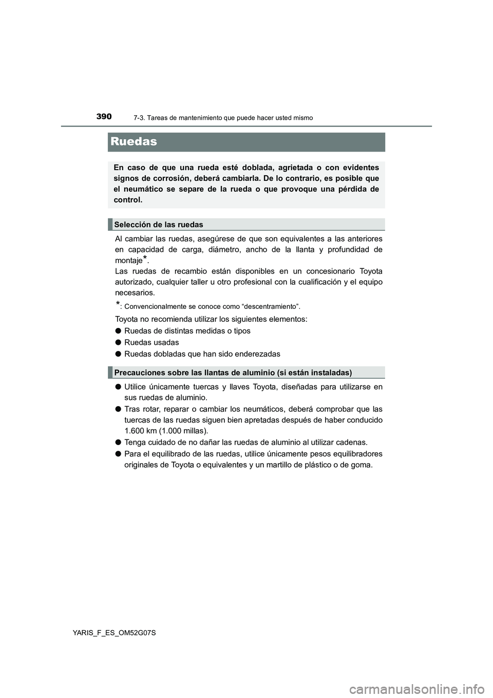 TOYOTA YARIS 2016 Manual del propietario (in Spanish) 3907-3. Tareas de mantenimiento que puede hacer usted mismo
YARIS_F_ES_OM52G07S
Ruedas
Al cambiar las ruedas, asegúrese de que son equivalentes a las anteriores
en capacidad de carga, diámetro, anc TOYOTA YARIS 2016 Manual del propietario (in Spanish) 3907-3. Tareas de mantenimiento que puede hacer usted mismo
YARIS_F_ES_OM52G07S
Ruedas
Al cambiar las ruedas, asegúrese de que son equivalentes a las anteriores
en capacidad de carga, diámetro, anc