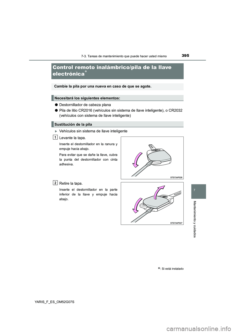 TOYOTA YARIS 2016  Manual del propietario (in Spanish) 3957-3. Tareas de mantenimiento que puede hacer usted mismo
7
Mantenimiento y cuidados
YARIS_F_ES_OM52G07S
Control remoto inalámbrico/pila de la llave  
electrónica
● Destornillador de cabeza p