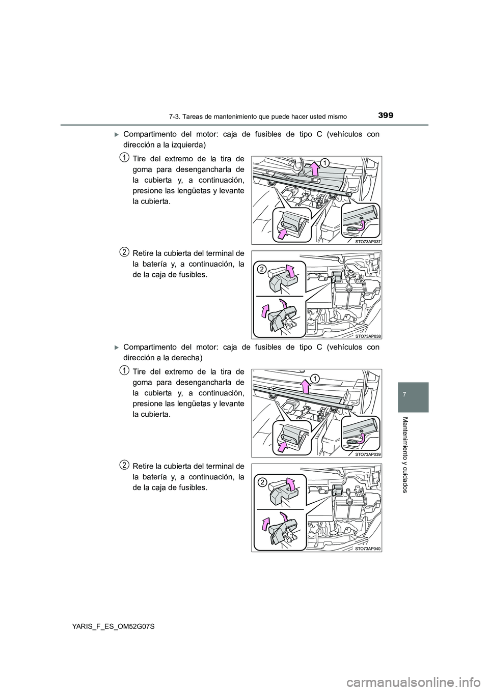 TOYOTA YARIS 2016  Manual del propietario (in Spanish) 3997-3. Tareas de mantenimiento que puede hacer usted mismo
7
Mantenimiento y cuidados
YARIS_F_ES_OM52G07S
Compartimento del motor: caja de fusibles de tipo C (vehículos con 
dirección a la izqui