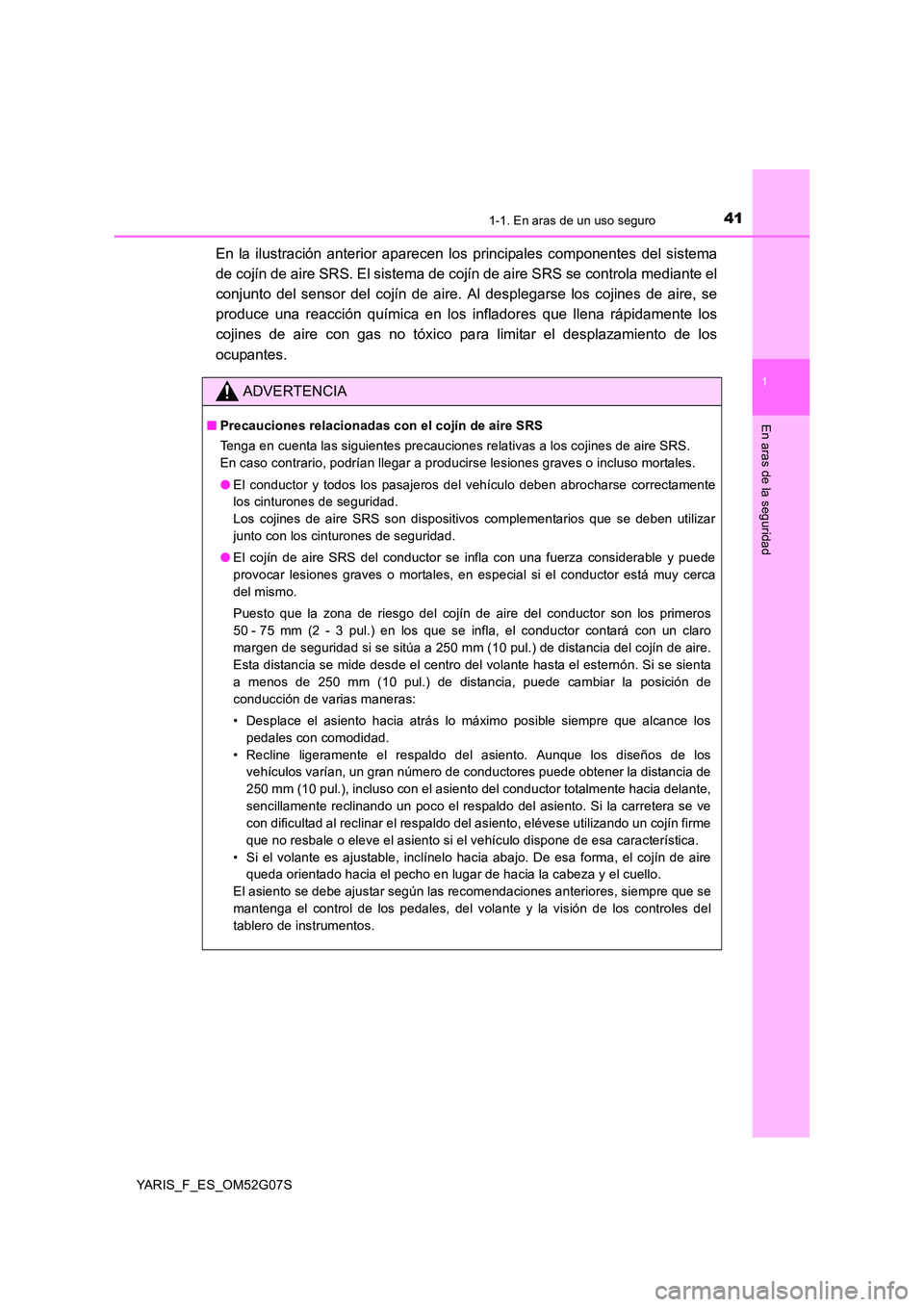 TOYOTA YARIS 2016 Manual del propietario (in Spanish) 411-1. En aras de un uso seguro
1
En aras de la seguridad
YARIS_F_ES_OM52G07S
En la ilustración anterior aparecen los principales componentes del sistema
de cojín de aire SRS. El sistema de cojín TOYOTA YARIS 2016 Manual del propietario (in Spanish) 411-1. En aras de un uso seguro
1
En aras de la seguridad
YARIS_F_ES_OM52G07S
En la ilustración anterior aparecen los principales componentes del sistema
de cojín de aire SRS. El sistema de cojín