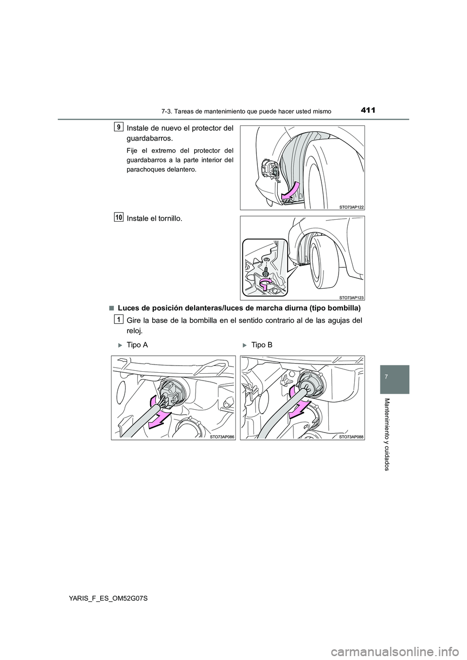 TOYOTA YARIS 2016  Manual del propietario (in Spanish) 4117-3. Tareas de mantenimiento que puede hacer usted mismo
7
Mantenimiento y cuidados
YARIS_F_ES_OM52G07S
Instale de nuevo el protector del 
guardabarros.
Fije el extremo del protector del 
guardabar