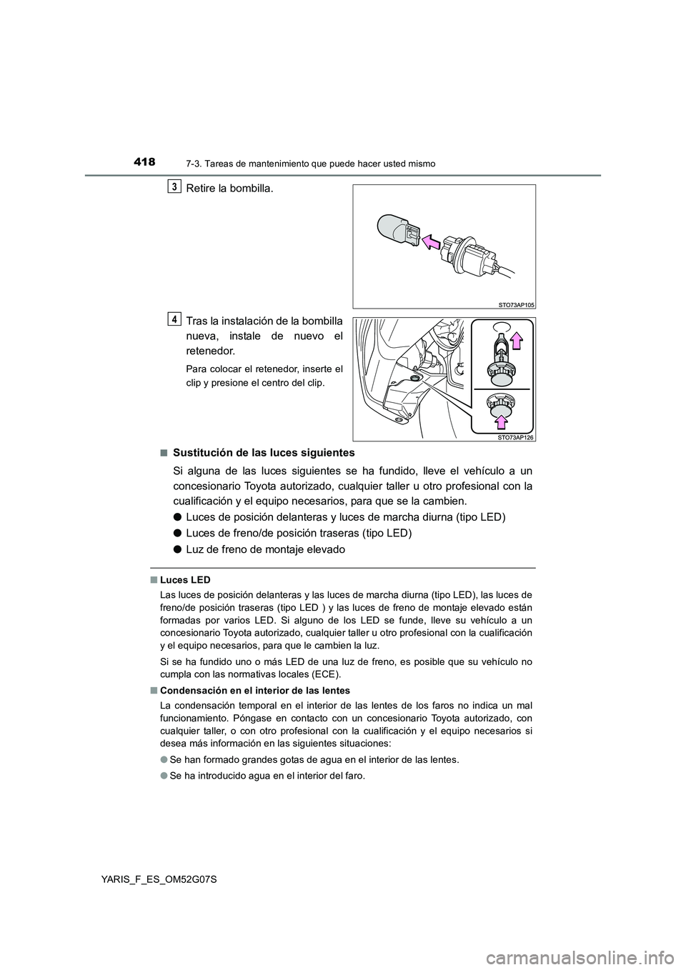 TOYOTA YARIS 2016 Manual del propietario (in Spanish) 4187-3. Tareas de mantenimiento que puede hacer usted mismo
YARIS_F_ES_OM52G07S
Retire la bombilla.
Tras la instalación de la bombilla
nueva, instale de nuevo el
retenedor.
Para colocar el retened TOYOTA YARIS 2016 Manual del propietario (in Spanish) 4187-3. Tareas de mantenimiento que puede hacer usted mismo
YARIS_F_ES_OM52G07S
Retire la bombilla.
Tras la instalación de la bombilla
nueva, instale de nuevo el
retenedor.
Para colocar el retened