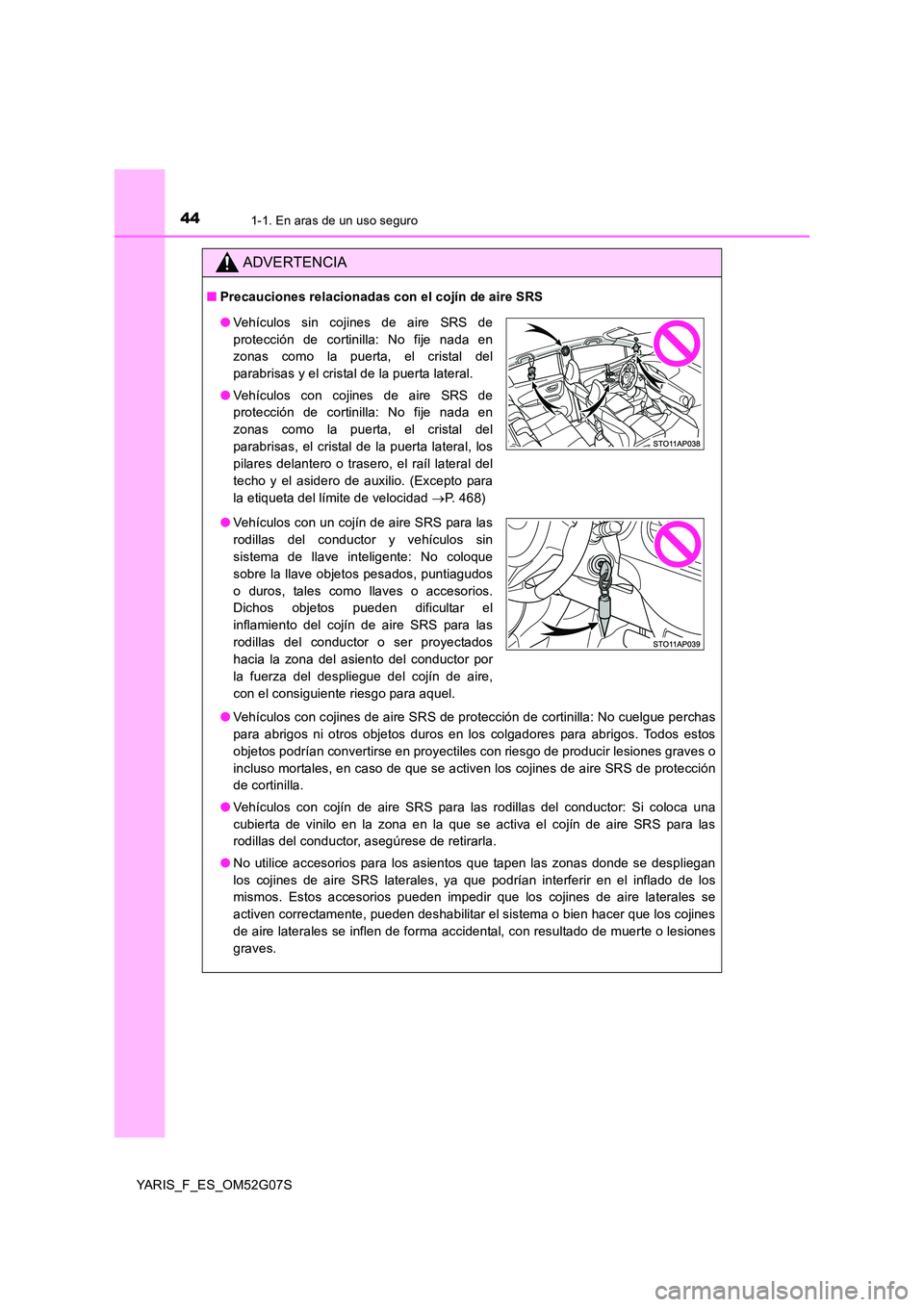 TOYOTA YARIS 2016 Manual del propietario (in Spanish) 441-1. En aras de un uso seguro
YARIS_F_ES_OM52G07S
ADVERTENCIA
■Precauciones relacionadas con el cojín de aire SRS
● Vehículos con cojines de aire SRS de protección de cortinilla: No cuelgue TOYOTA YARIS 2016 Manual del propietario (in Spanish) 441-1. En aras de un uso seguro
YARIS_F_ES_OM52G07S
ADVERTENCIA
■Precauciones relacionadas con el cojín de aire SRS
● Vehículos con cojines de aire SRS de protección de cortinilla: No cuelgue