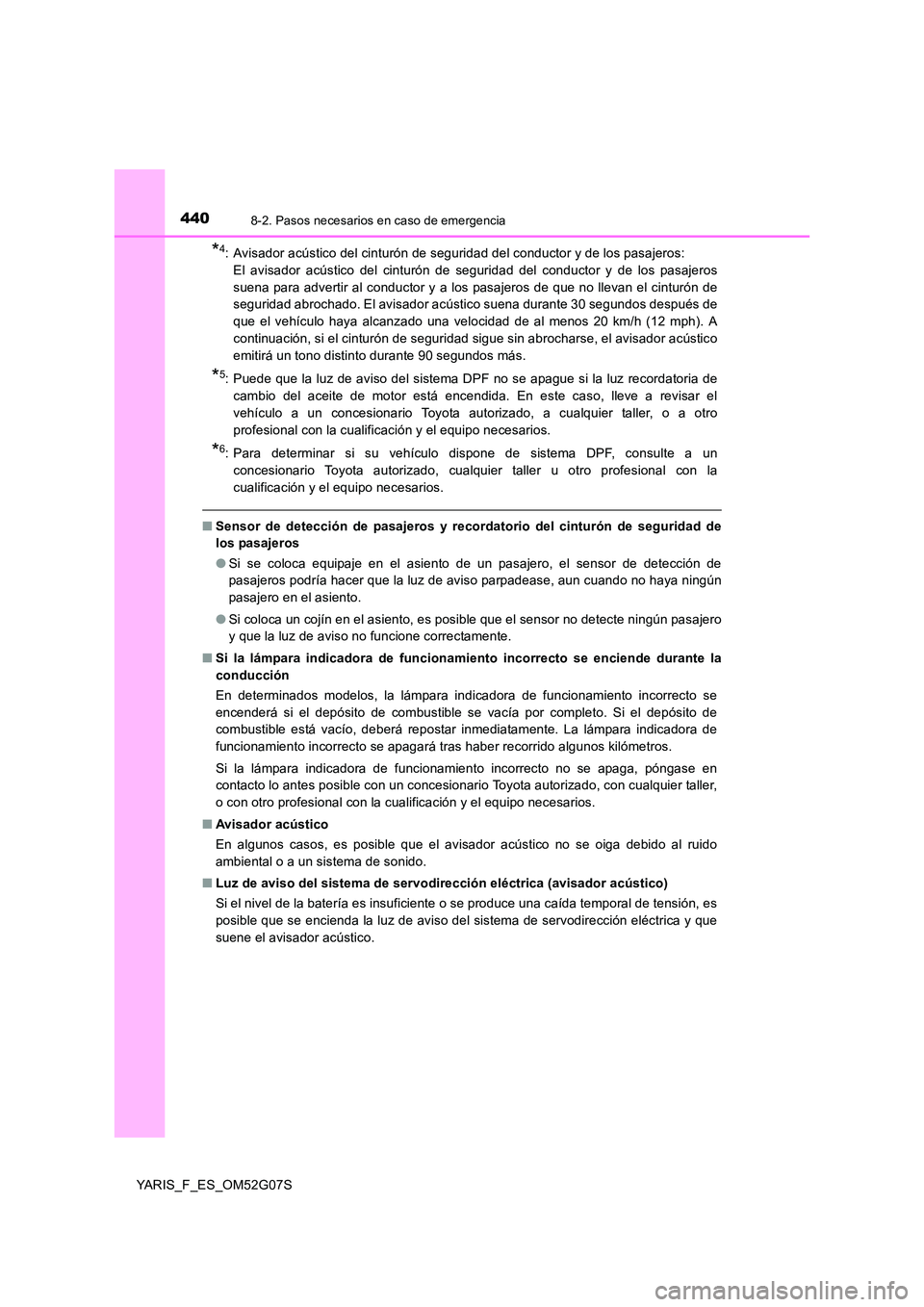 TOYOTA YARIS 2016  Manual del propietario (in Spanish) 4408-2. Pasos necesarios en caso de emergencia
YARIS_F_ES_OM52G07S
*4: Avisador acústico del cinturón de seguridad del conductor y de los pasajeros:  
El avisador acústico del cinturón de segurida