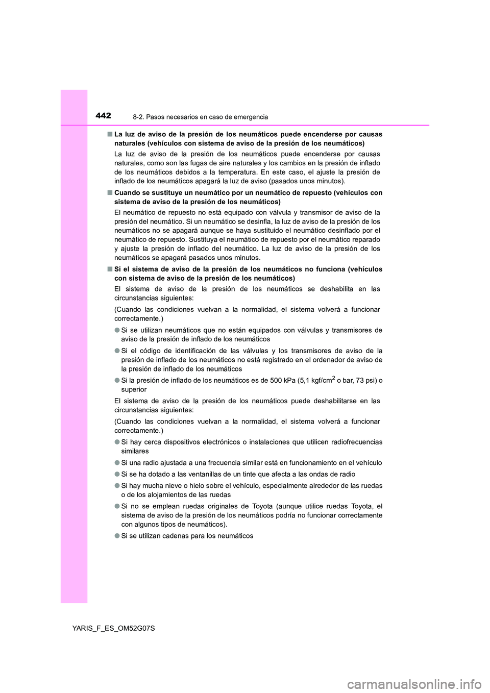 TOYOTA YARIS 2016  Manual del propietario (in Spanish) 4428-2. Pasos necesarios en caso de emergencia
YARIS_F_ES_OM52G07S 
■ La luz de aviso de la presión de los neumáticos puede encenderse por causas 
naturales (vehículos con sistema de aviso de la 