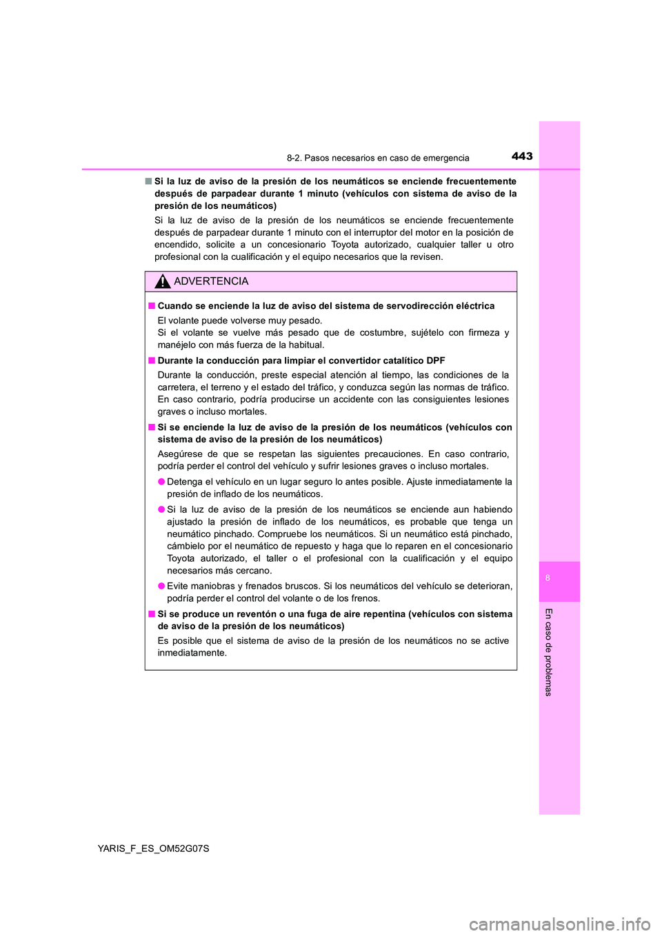 TOYOTA YARIS 2016  Manual del propietario (in Spanish) 4438-2. Pasos necesarios en caso de emergencia
8
En caso de problemas
YARIS_F_ES_OM52G07S 
■ Si la luz de aviso de la presión de los neumáticos se enciende frecuentemente 
después de parpadear du